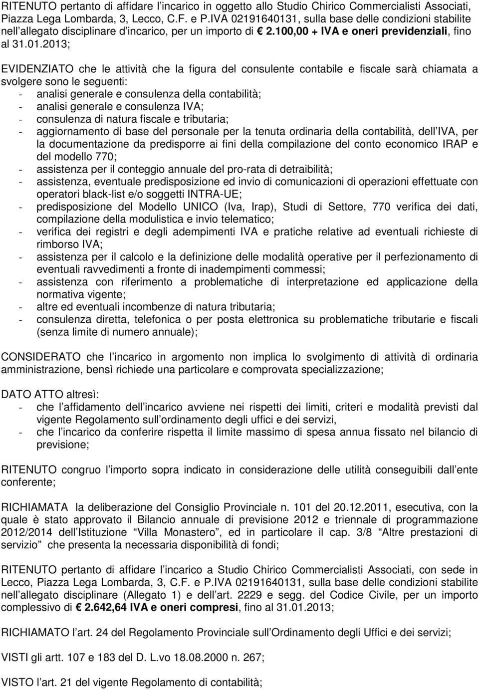 1, sulla base delle condizioni stabilite nell allegato disciplinare d incarico, per un importo di 2.100,00 + IVA e oneri previdenziali, fino al 31.01.