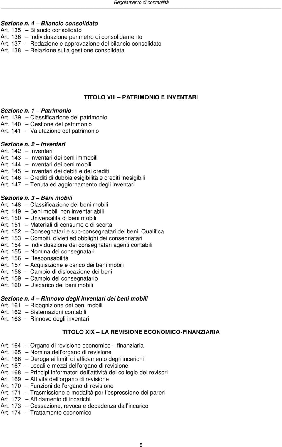 141 Valutazione del patrimonio TITOLO VIII PATRIMONIO E INVENTARI Sezione n. 2 Inventari Art. 142 Inventari Art. 143 Inventari dei beni immobili Art. 144 Inventari dei beni mobili Art.