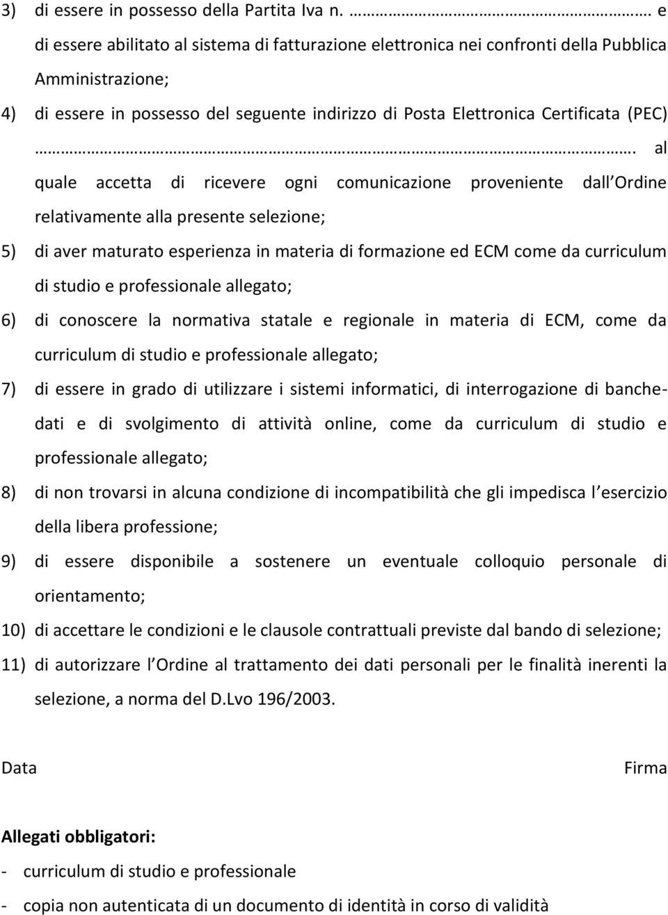 al quale accetta di ricevere ogni comunicazione proveniente dall Ordine relativamente alla presente selezione; 5) di aver maturato esperienza in materia di formazione ed ECM come da curriculum di