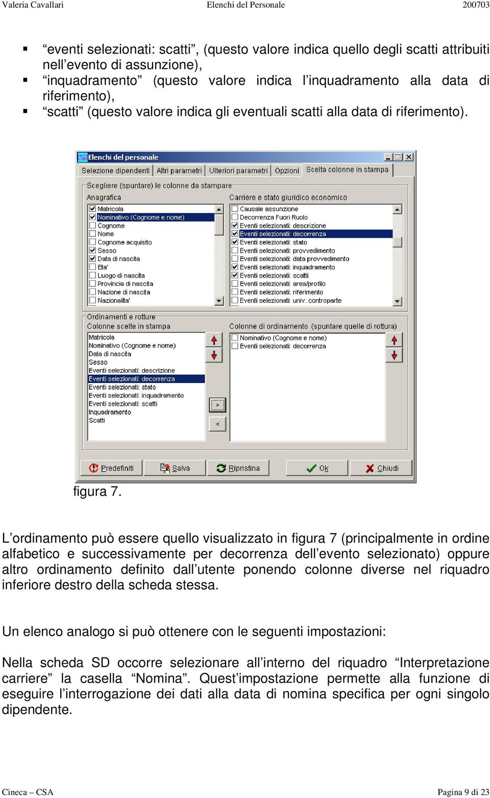 L ordinamento può essere quello visualizzato in figura 7 (principalmente in ordine alfabetico e successivamente per decorrenza dell evento selezionato) oppure altro ordinamento definito dall utente