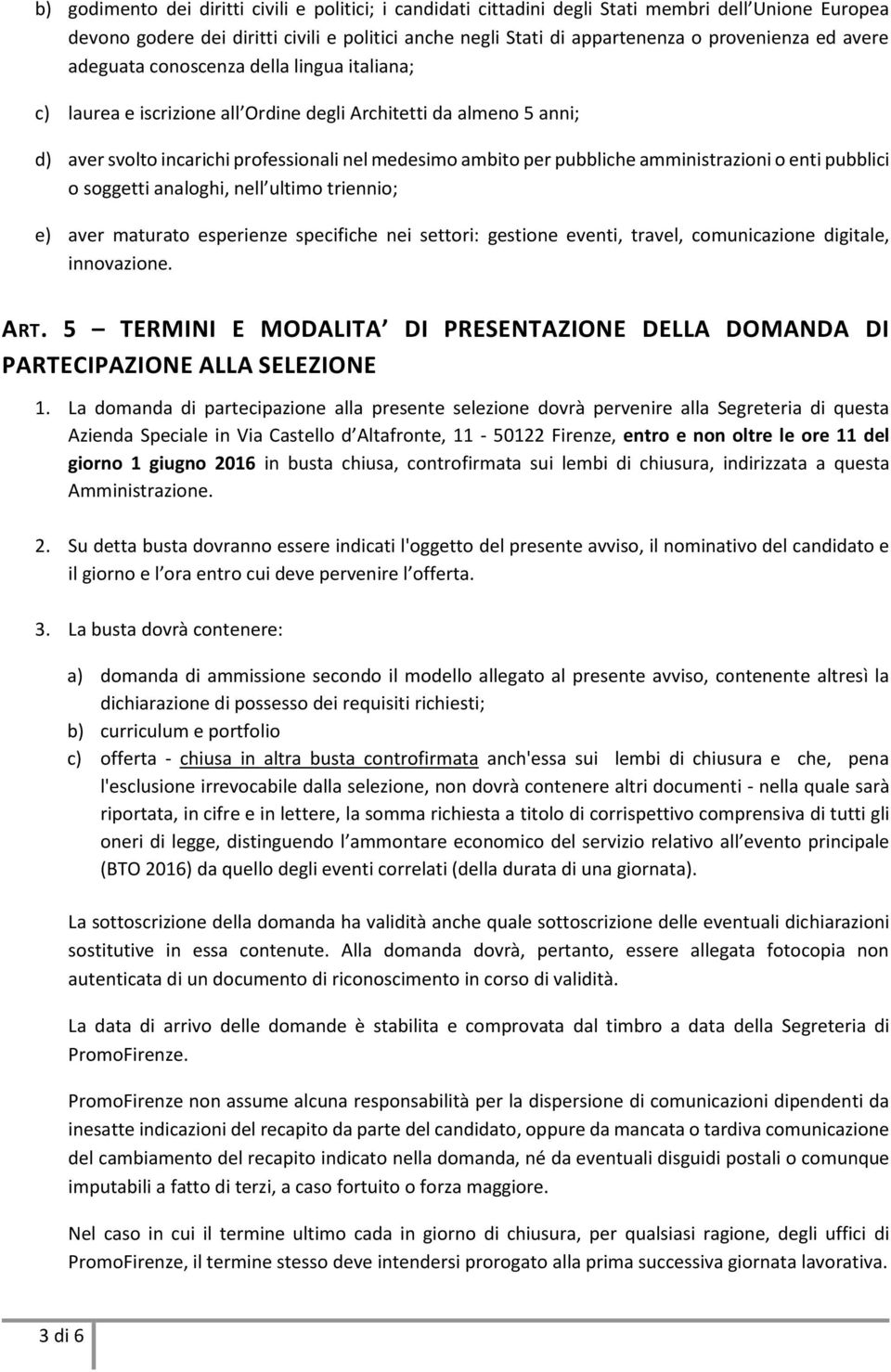 amministrazioni o enti pubblici o soggetti analoghi, nell ultimo triennio; e) aver maturato esperienze specifiche nei settori: gestione eventi, travel, comunicazione digitale, innovazione. ART.