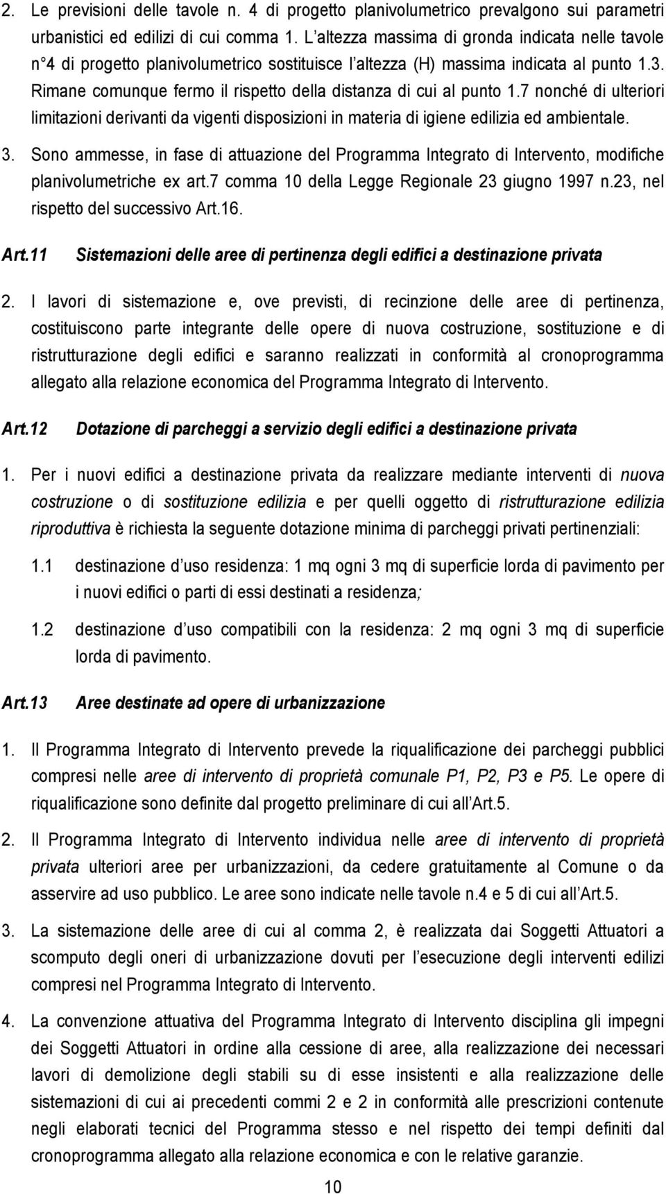 Rimane comunque fermo il rispetto della distanza di cui al punto 1.7 nonché di ulteriori limitazioni derivanti da vigenti disposizioni in materia di igiene edilizia ed ambientale. 3.