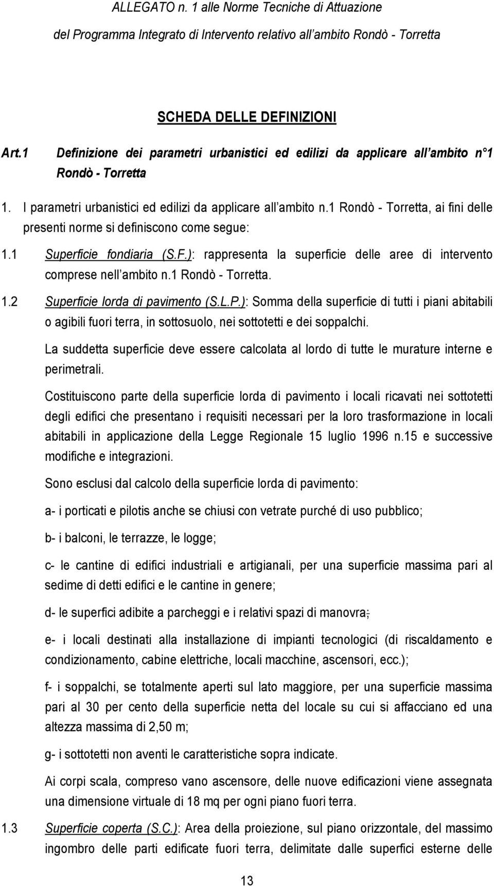 1 Rondò - Torretta, ai fini delle presenti norme si definiscono come segue: 1.1 Superficie fondiaria (S.F.): rappresenta la superficie delle aree di intervento comprese nell ambito n.