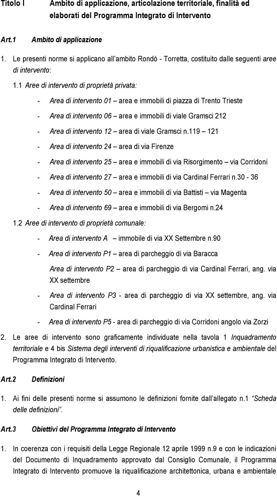1 Aree di intervento di proprietà privata: - Area di intervento 01 area e immobili di piazza di Trento Trieste - Area di intervento 06 area e immobili di viale Gramsci 212 - Area di intervento 12