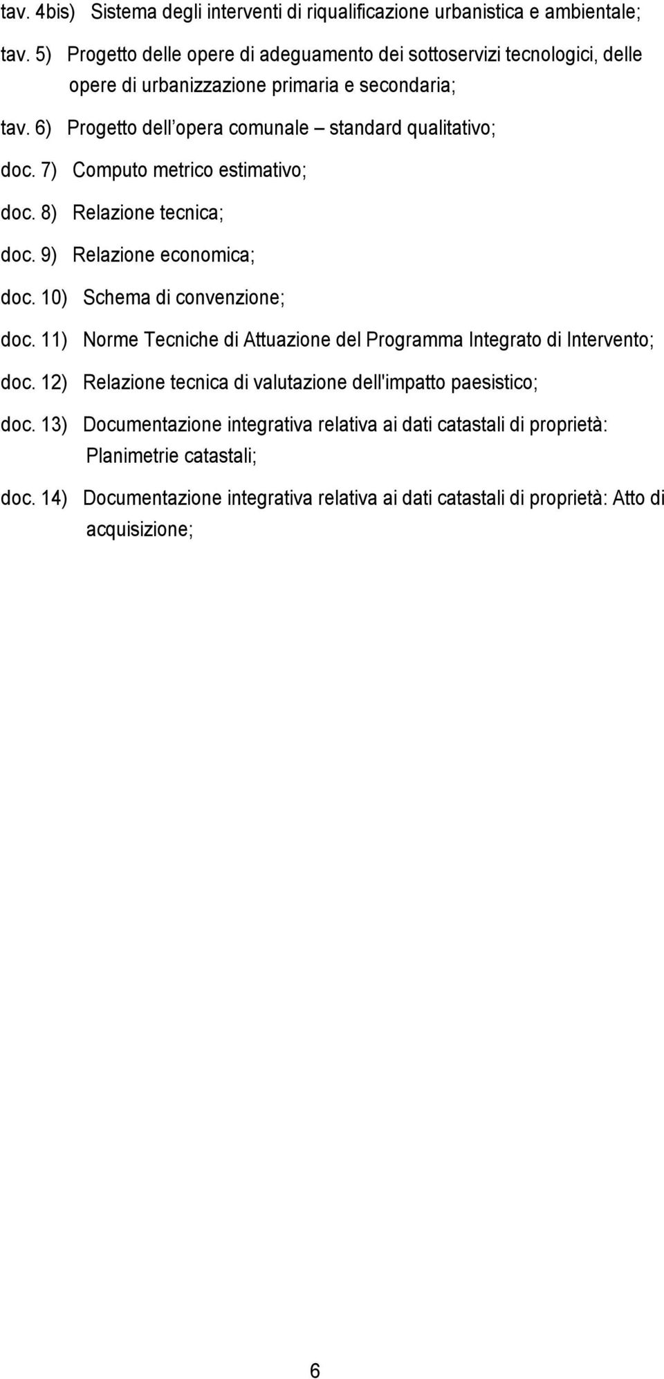 6) Progetto dell opera comunale standard qualitativo; doc. 7) Computo metrico estimativo; doc. 8) Relazione tecnica; doc. 9) Relazione economica; doc. 10) Schema di convenzione; doc.