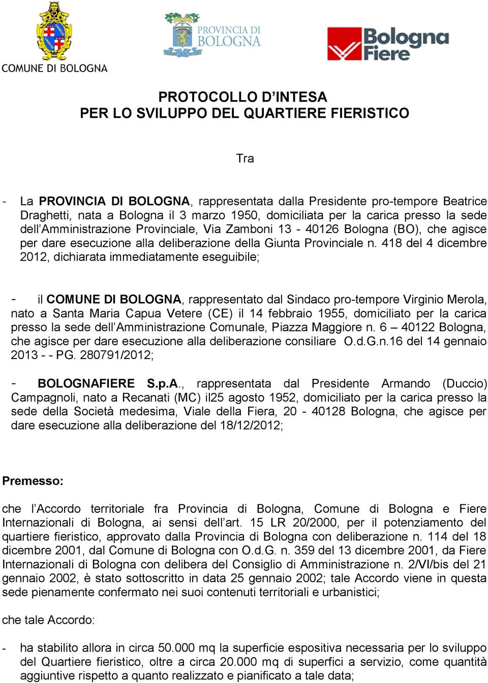 418 del 4 dicembre 2012, dichiarata immediatamente eseguibile; - il COMUNE DI BOLOGNA, rappresentato dal Sindaco pro-tempore Virginio Merola, nato a Santa Maria Capua Vetere (CE) il 14 febbraio 1955,