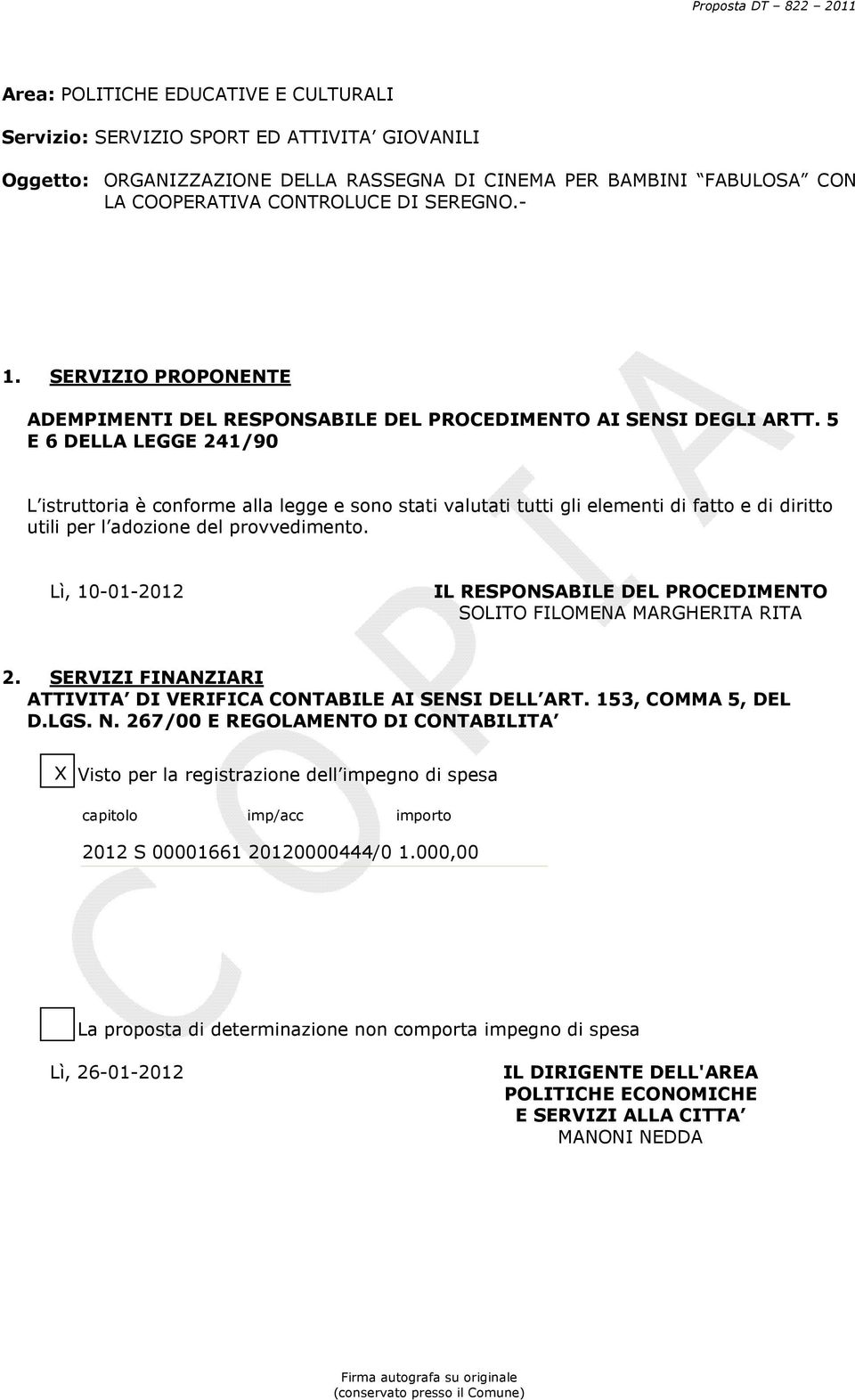 5 E 6 DELLA LEGGE 241/90 L istruttoria è conforme alla legge e sono stati valutati tutti gli elementi di fatto e di diritto utili per l adozione del provvedimento.