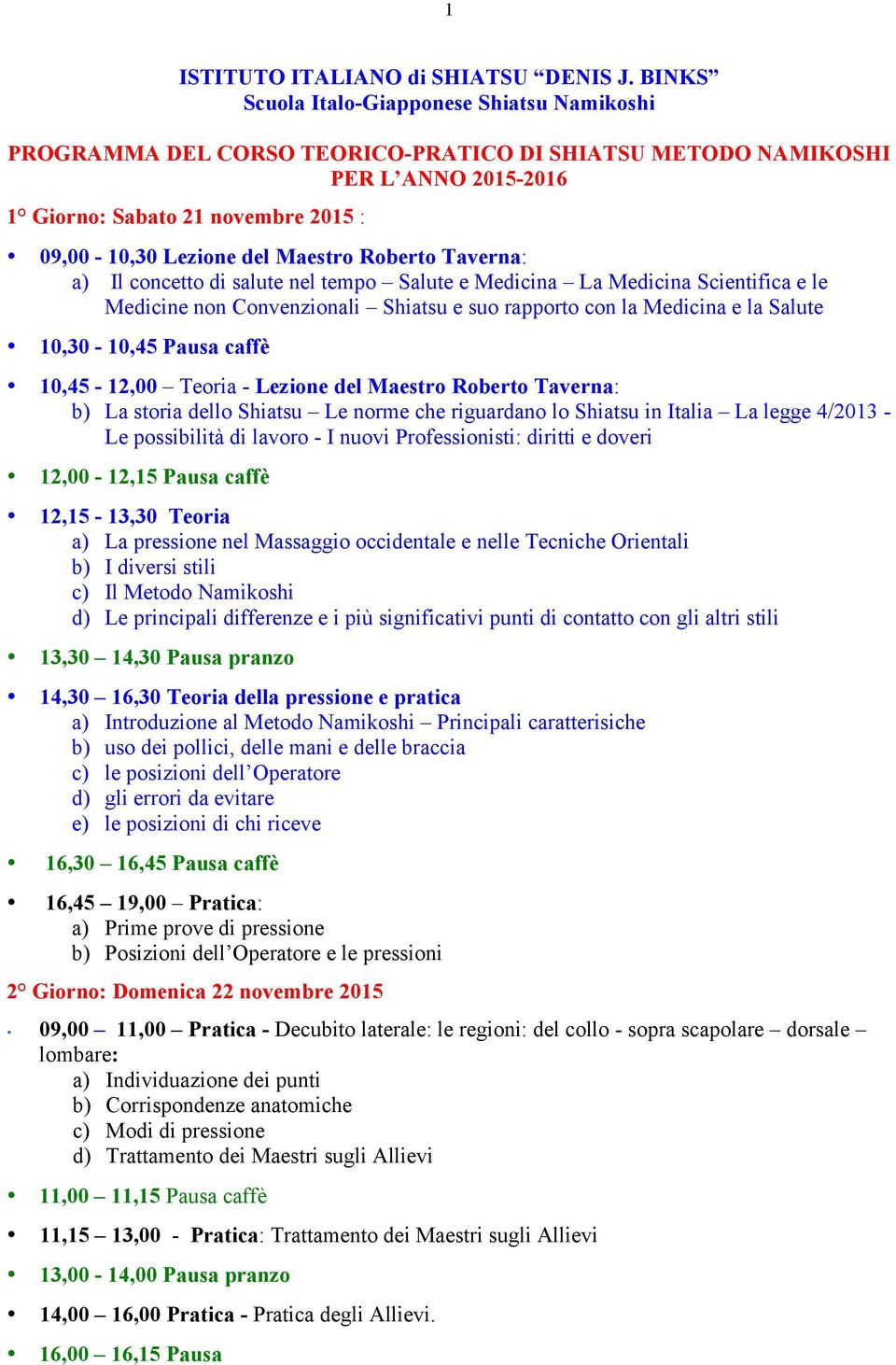 Maestro Roberto Taverna: a) Il concetto di salute nel tempo Salute e Medicina La Medicina Scientifica e le Medicine non Convenzionali Shiatsu e suo rapporto con la Medicina e la Salute 10,30-10,45