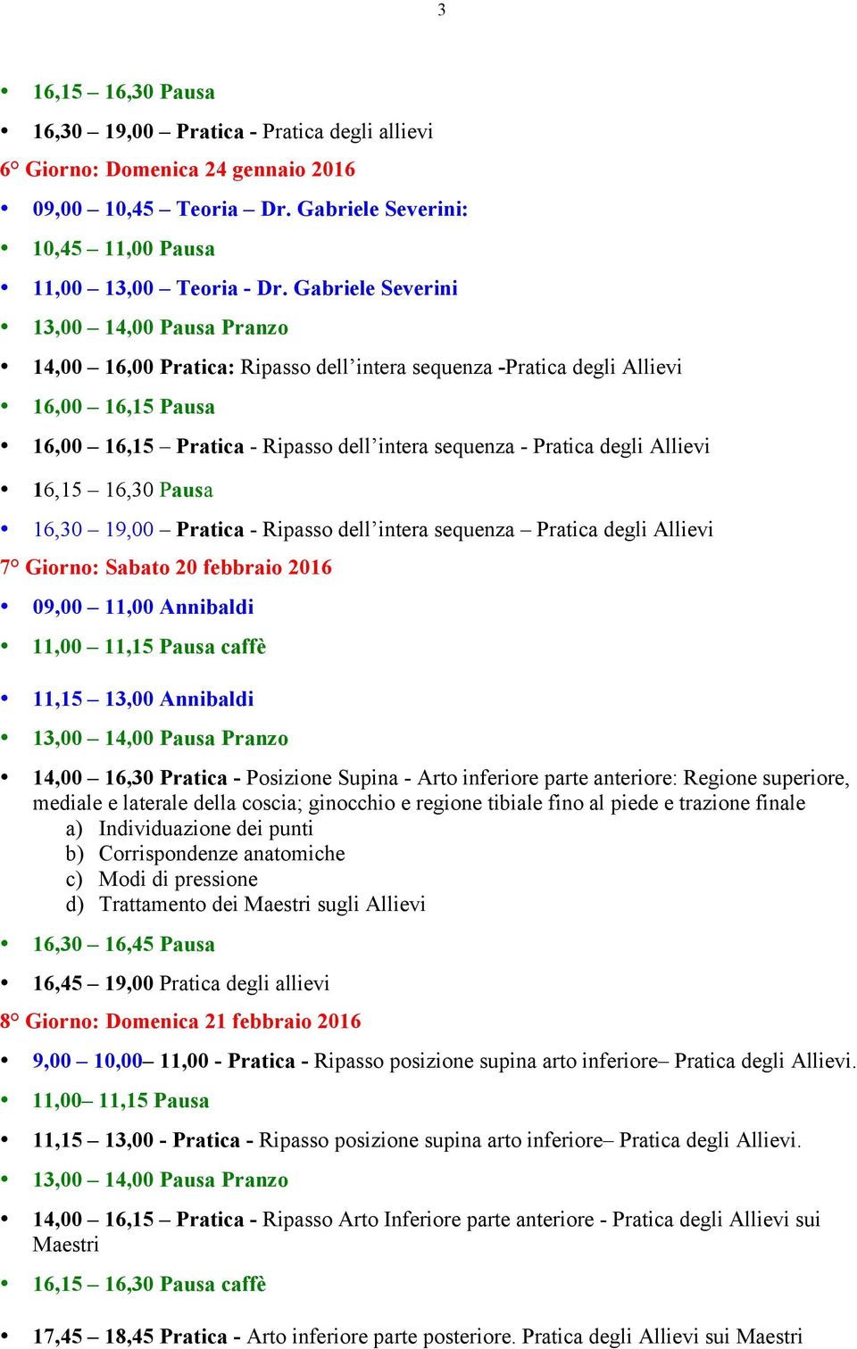 Pratica - Ripasso dell intera sequenza Pratica degli Allievi 7 Giorno: Sabato 20 febbraio 2016 09,00 11,00 Annibaldi 11,15 13,00 Annibaldi 14,00 16,30 Pratica - Posizione Supina - Arto inferiore