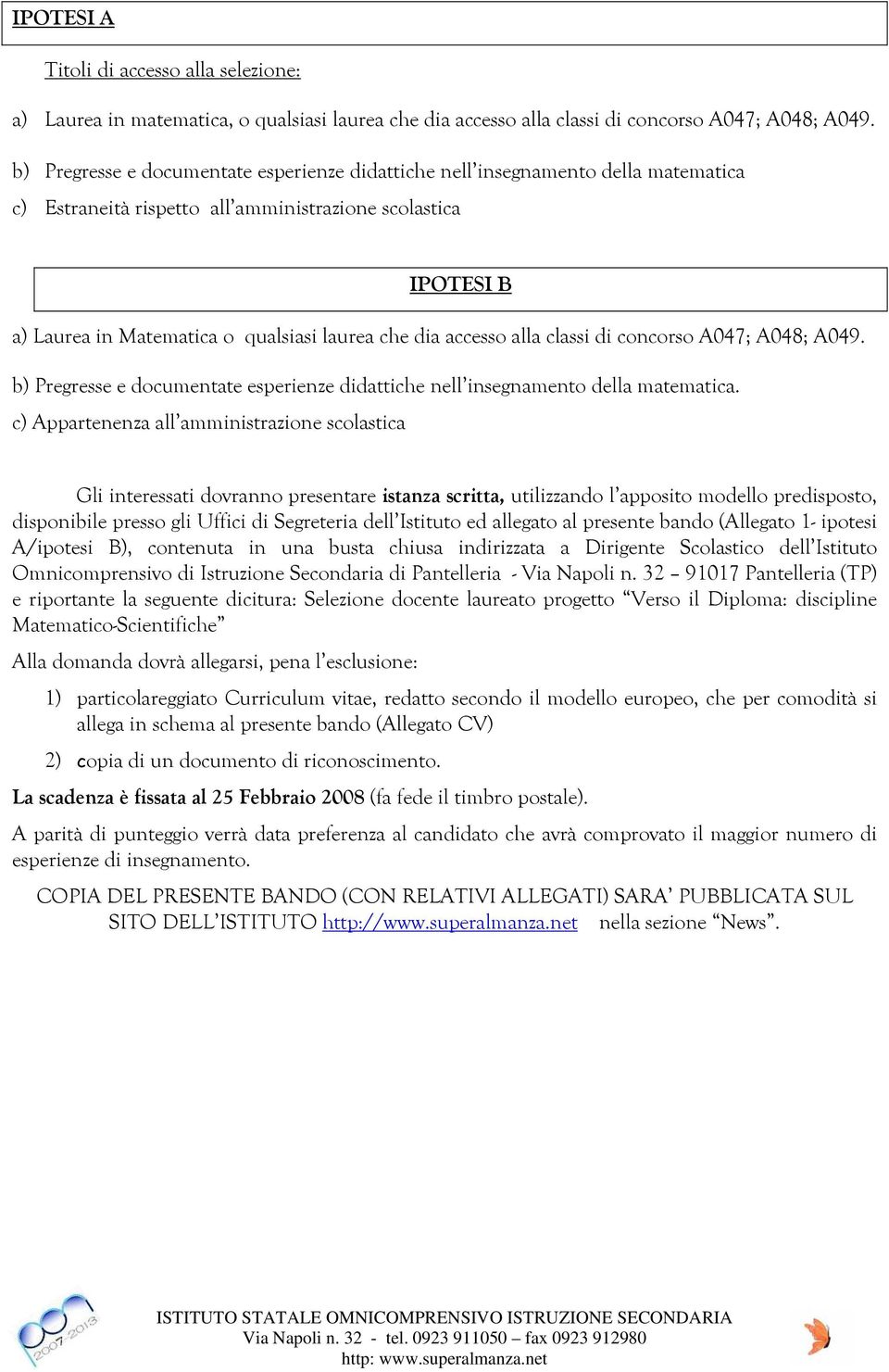 accesso alla classi di concorso A047; A048; A049. b) Pregresse e documentate esperienze didattiche nell insegnamento della matematica.