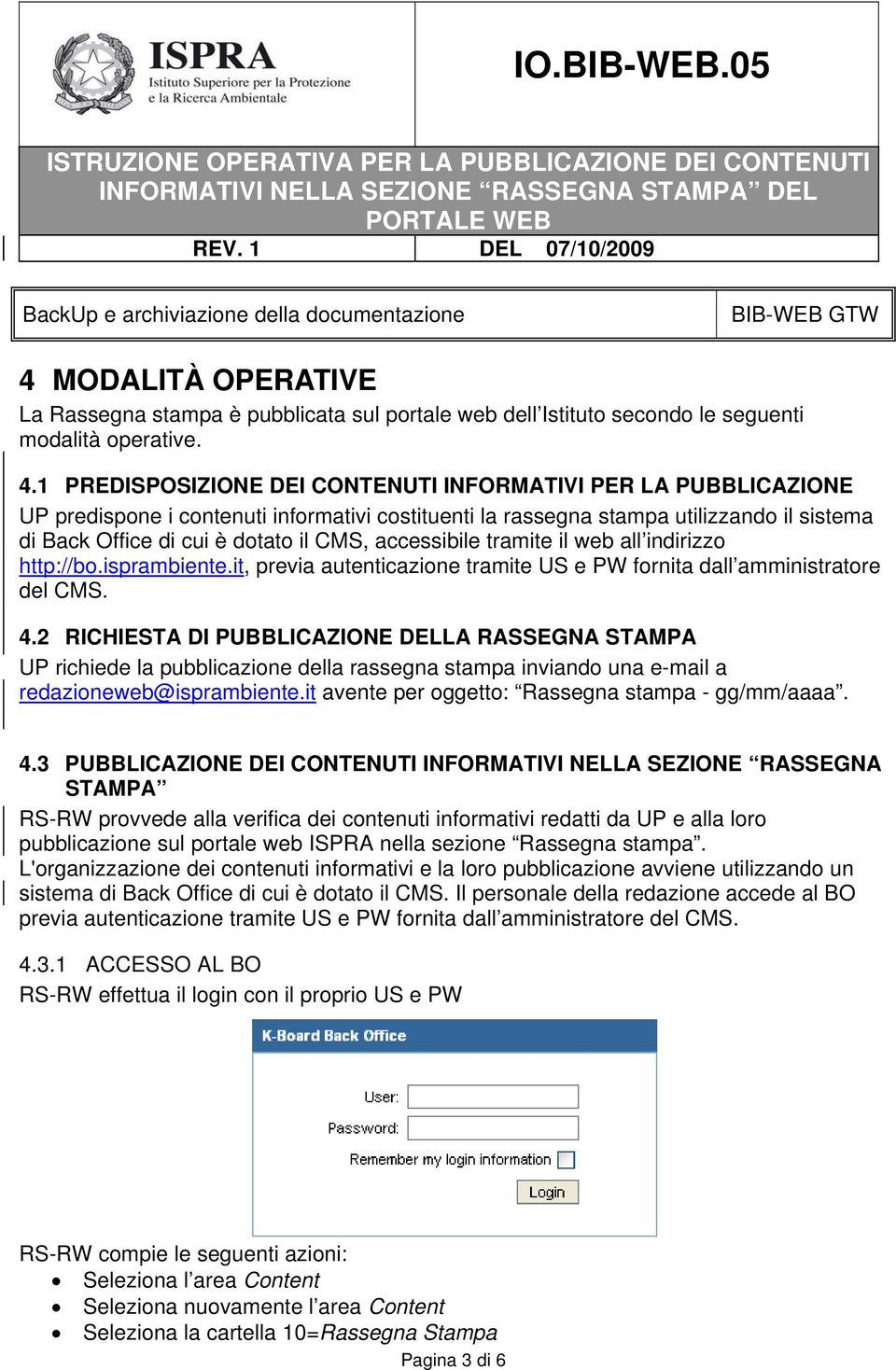 1 PREDISPOSIZIONE DEI CONTENUTI INFORMATIVI PER LA PUBBLICAZIONE UP predispone i contenuti informativi costituenti la rassegna stampa utilizzando il sistema di Back Office di cui è dotato il CMS,