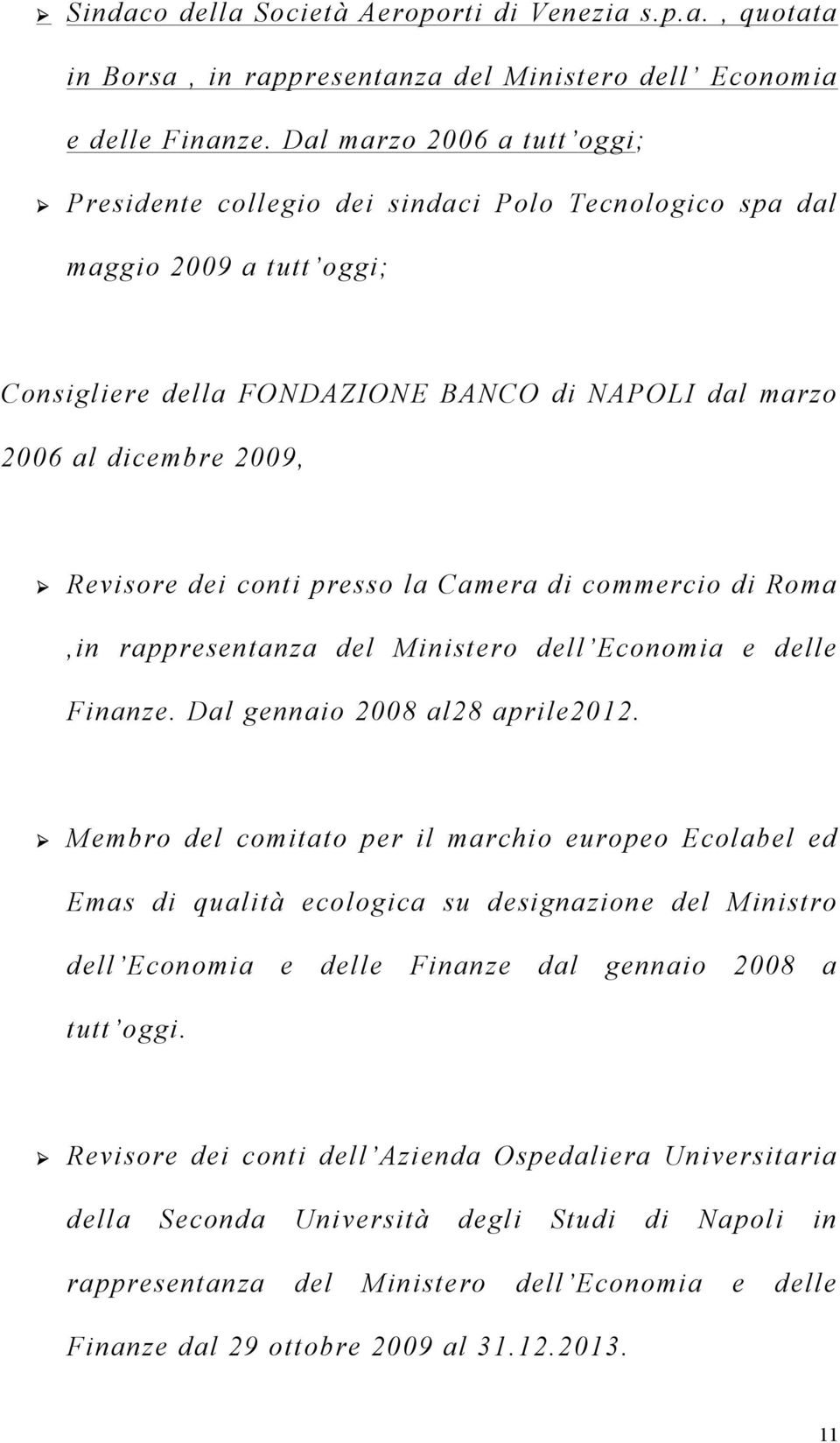 dei conti presso la Camera di commercio di Roma,in rappresentanza del Ministero dell Economia e delle Finanze. Dal gennaio 2008 al28 aprile2012.