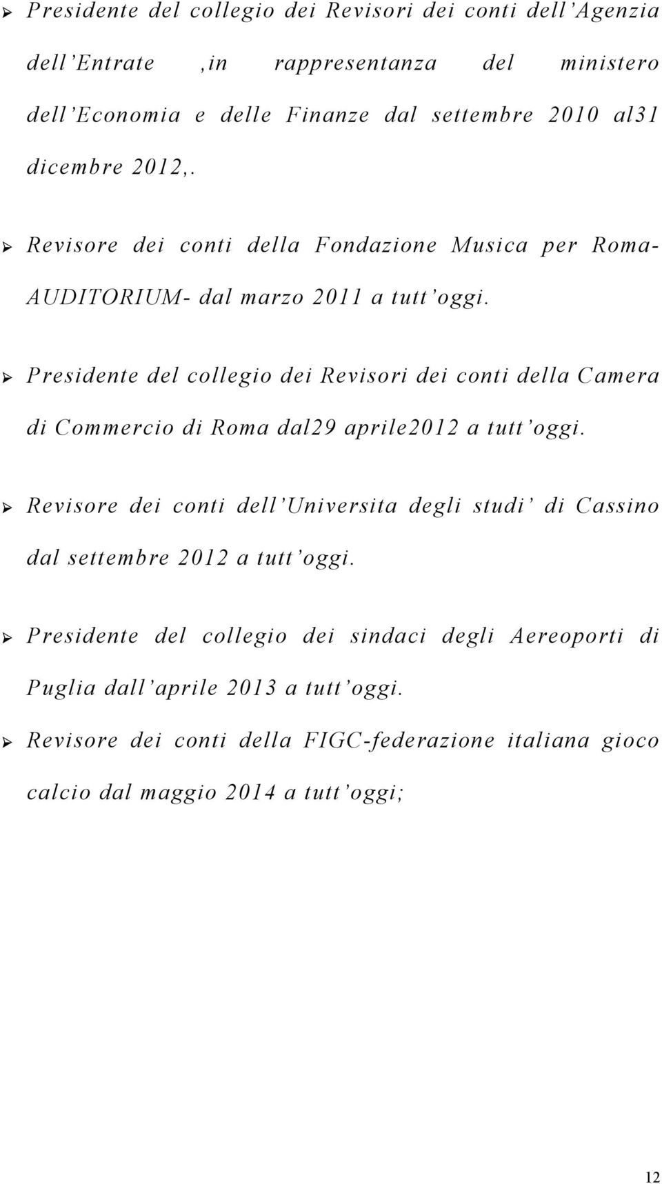 Presidente del collegio dei Revisori dei conti della Camera di Commercio di Roma dal29 aprile2012 a tutt oggi.
