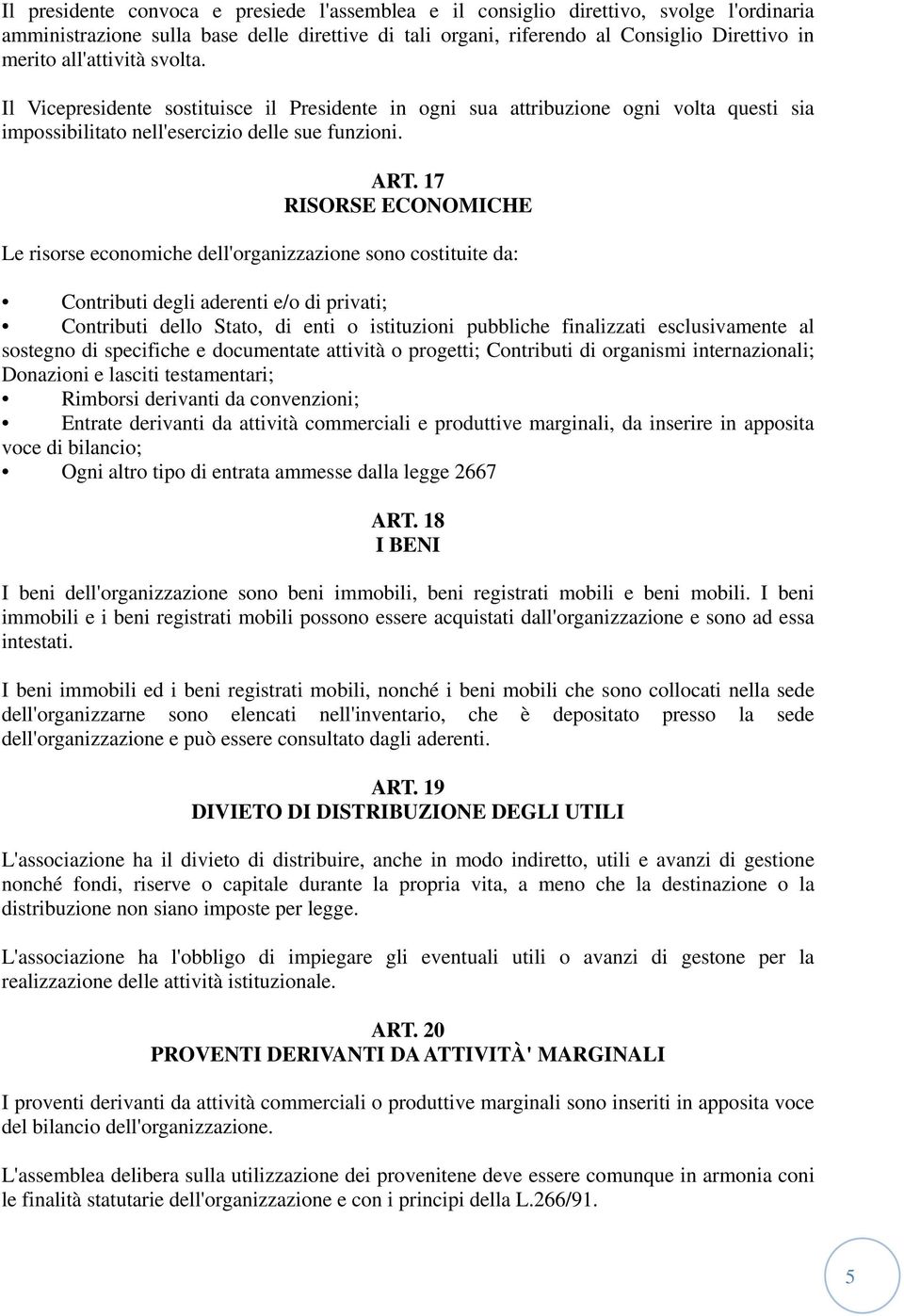 17 RISORSE ECONOMICHE Le risorse economiche dell'organizzazione sono costituite da: Contributi degli aderenti e/o di privati; Contributi dello Stato, di enti o istituzioni pubbliche finalizzati