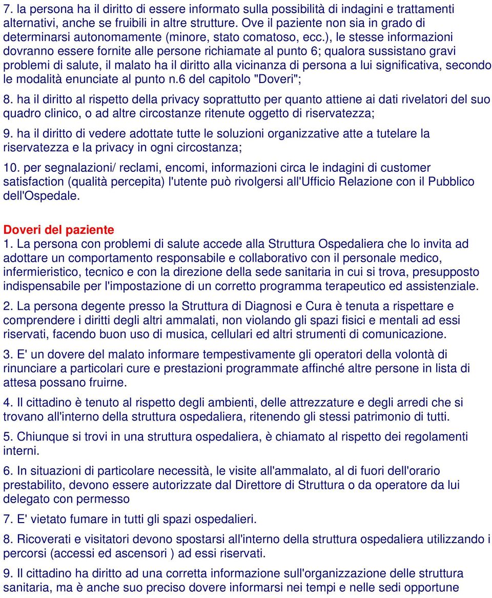 ), le stesse informazioni dovranno essere fornite alle persone richiamate al punto 6; qualora sussistano gravi problemi di salute, il malato ha il diritto alla vicinanza di persona a lui