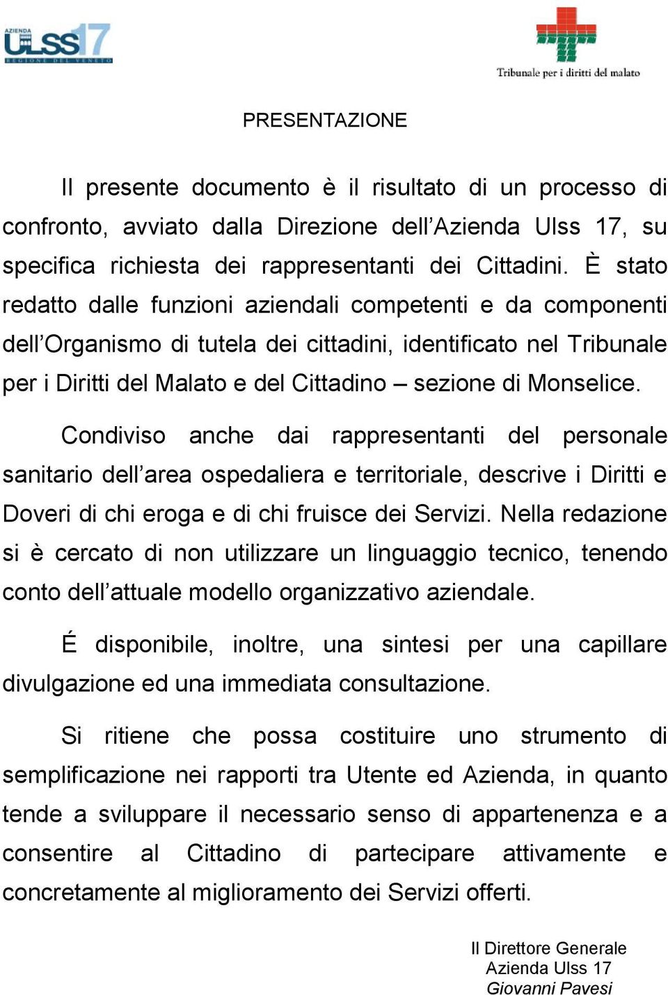 Condiviso anche dai rappresentanti del personale sanitario dell area ospedaliera e territoriale, descrive i Diritti e Doveri di chi eroga e di chi fruisce dei Servizi.