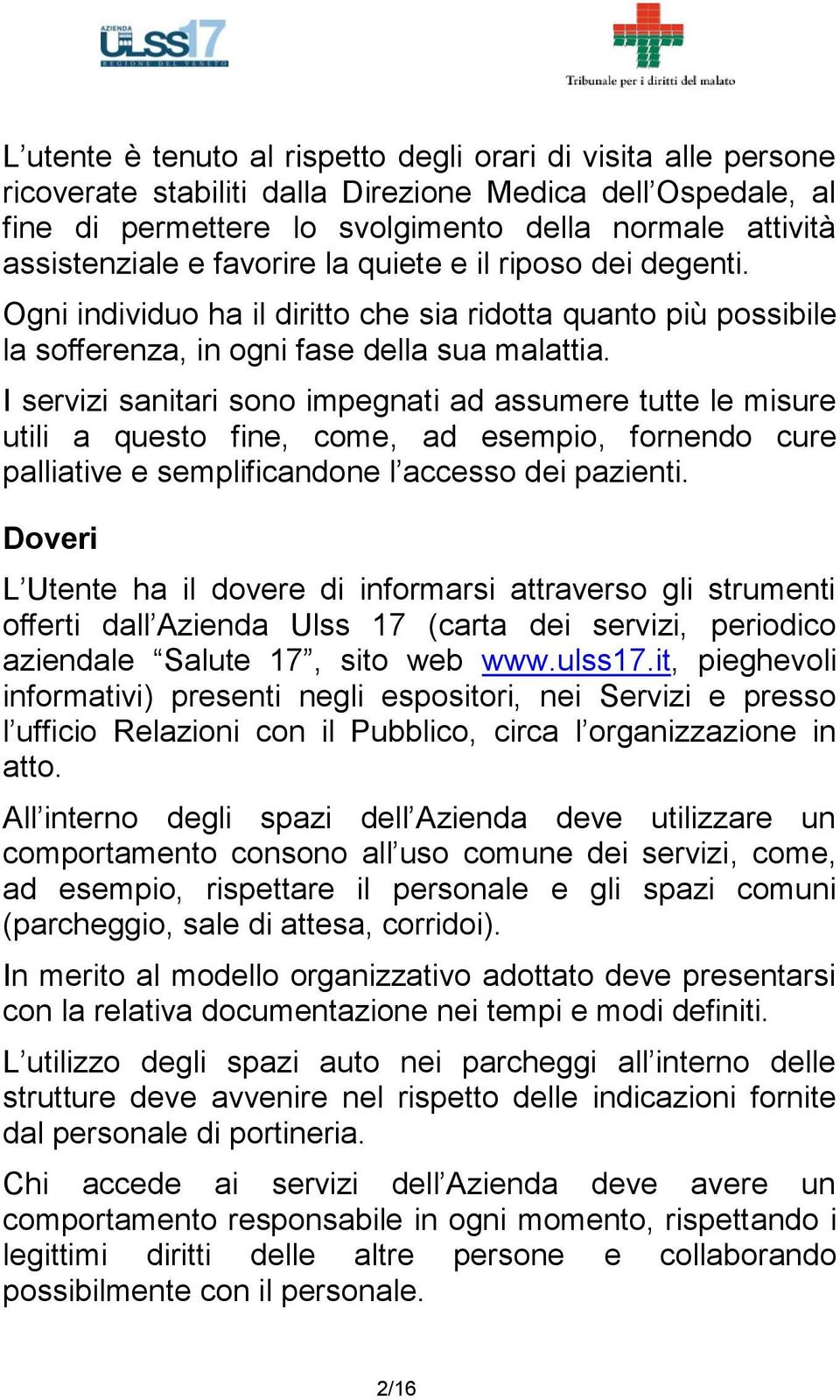 I servizi sanitari sono impegnati ad assumere tutte le misure utili a questo fine, come, ad esempio, fornendo cure palliative e semplificandone l accesso dei pazienti.