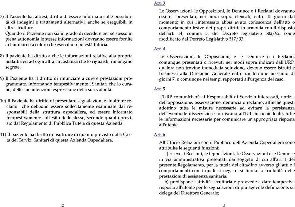 8) Il paziente ha diritto a che le informazioni relative alla propria malattia ed ad ogni altra circostanza che lo riguardi, rimangano segrete.