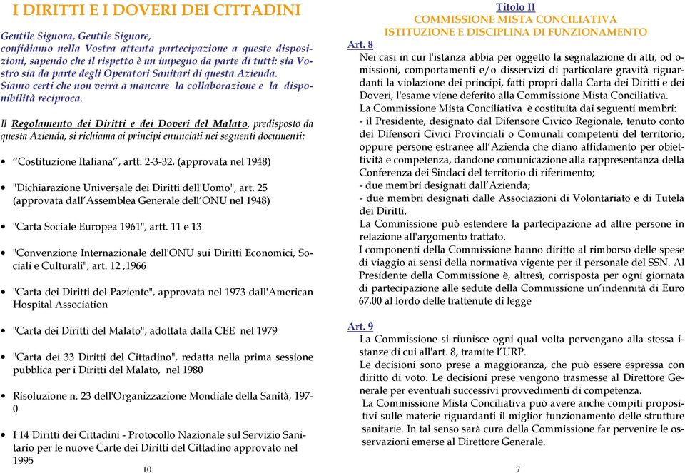 Il Regolamento dei Diritti e dei Doveri del Malato, predisposto da questa Azienda, si richiama ai principi enunciati nei seguenti documenti: Costituzione Italiana, artt.