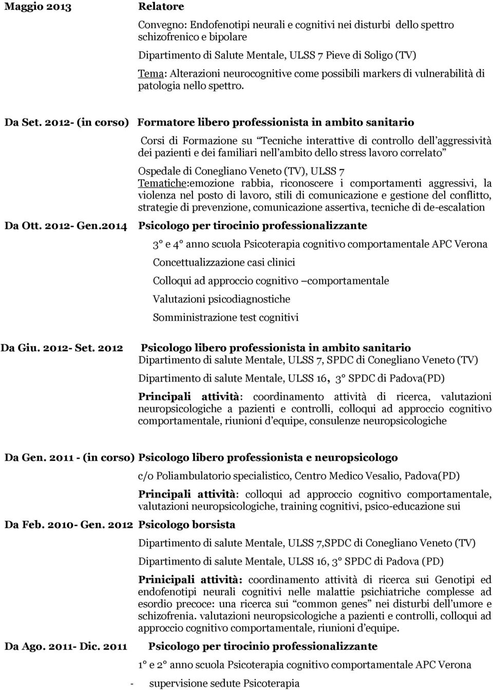 2014 Corsi di Formazione su Tecniche interattive di controllo dell aggressività dei pazienti e dei familiari nell ambito dello stress lavoro correlato Ospedale di Conegliano Veneto (TV), ULSS 7