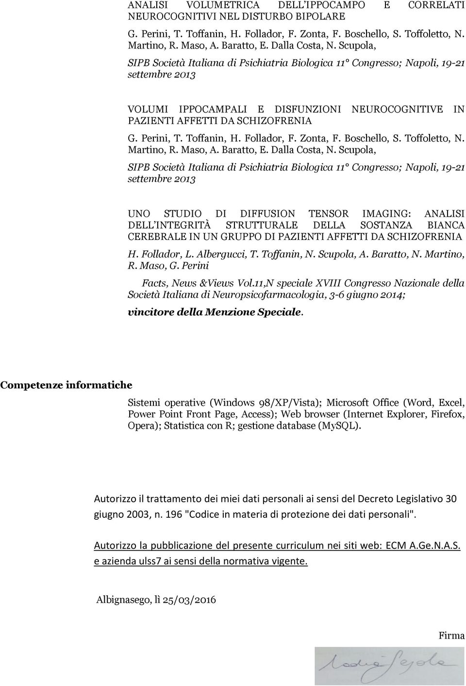 Scupola, SIPB Società Italiana di Psichiatria Biologica 11 Congresso; Napoli, 19-21 settembre 2013 VOLUMI IPPOCAMPALI E DISFUNZIONI NEUROCOGNITIVE IN PAZIENTI AFFETTI DA SCHIZOFRENIA G. Perini, T.