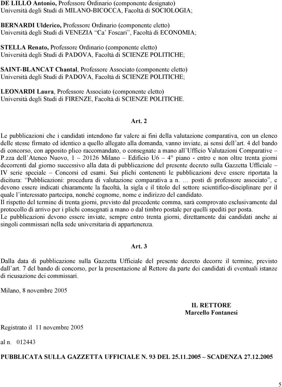 Professore Associato (componente eletto) Università degli Studi di PADOVA, Facoltà di SCIENZE POLITICHE; LEONARDI Laura, Professore Associato (componente eletto) Università degli Studi di FIRENZE,