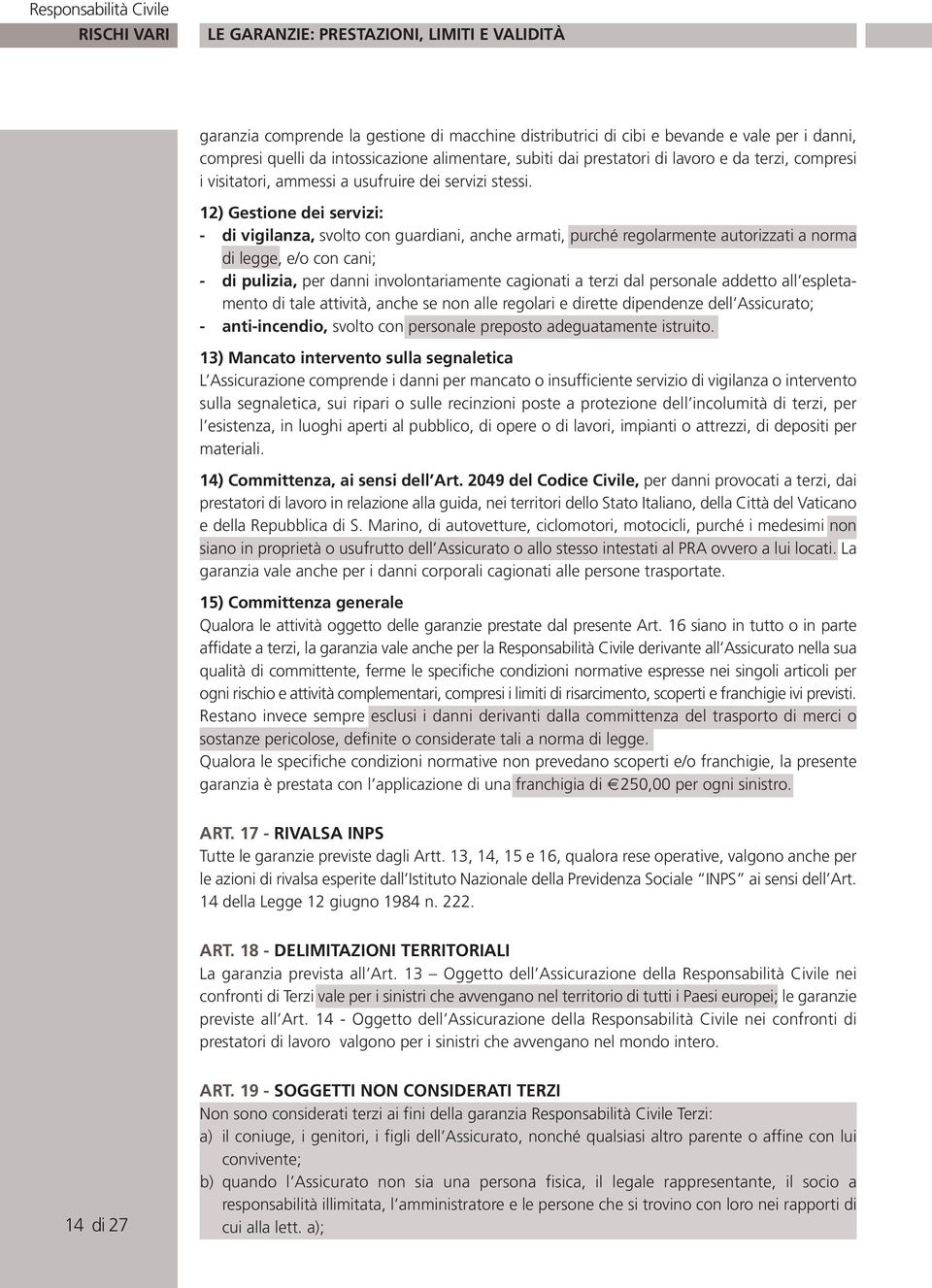 12) Gestione dei servizi: - di vigilanza, svolto con guardiani, anche armati, purché regolarmente autorizzati a norma di legge, e/o con cani; - di pulizia, per danni involontariamente cagionati a