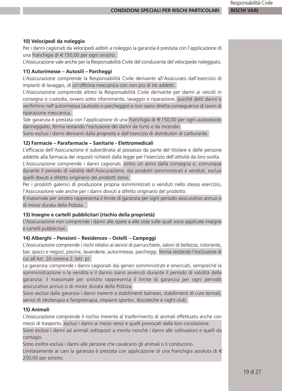 11) Autorimesse Autosili Parcheggi L Assicurazione comprende la Responsabilità Civile derivante all Assicurato dall esercizio di impianti di lavaggio, di un officina meccanica con non più di tre