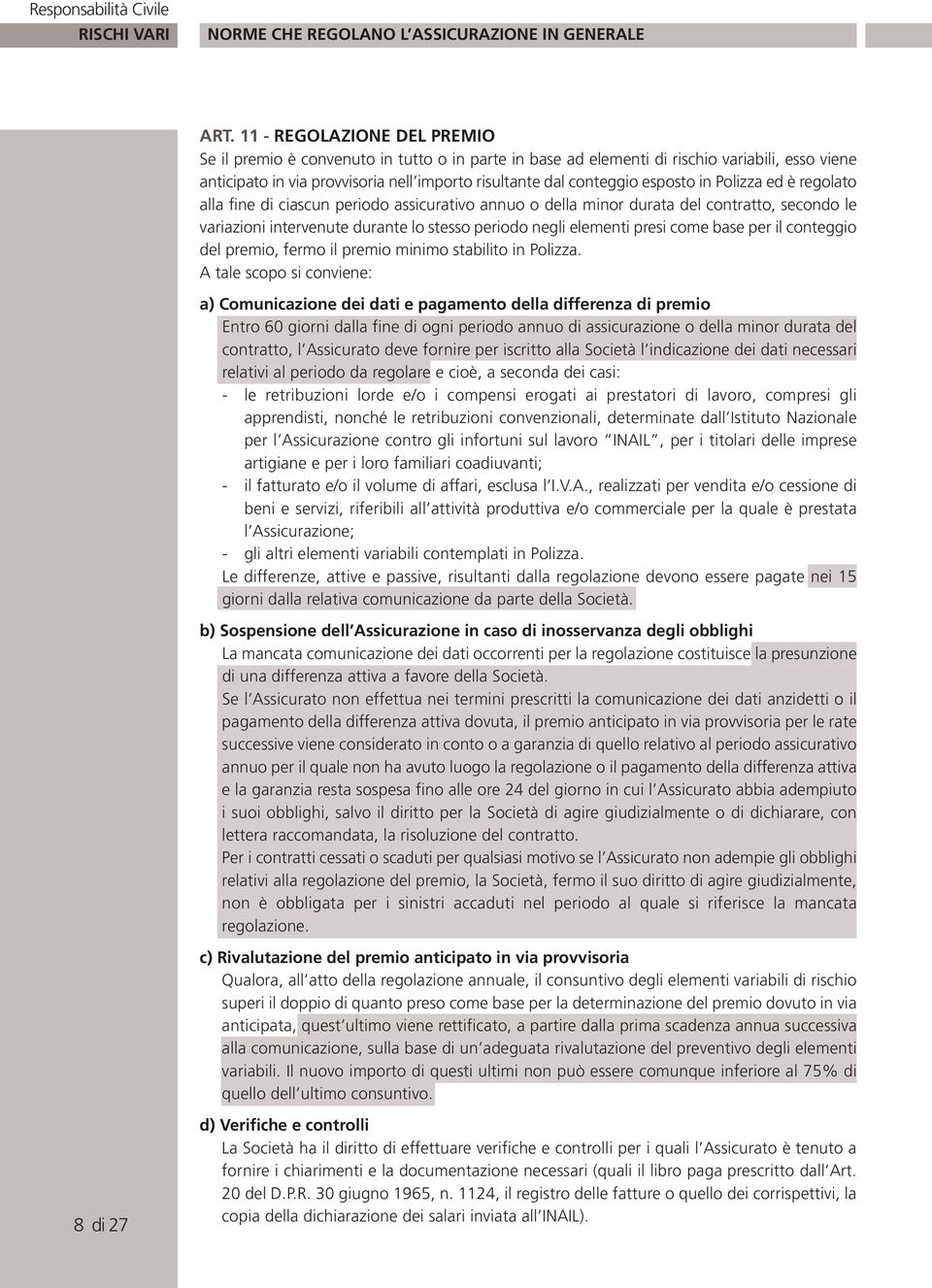 esposto in Polizza ed è regolato alla fine di ciascun periodo assicurativo annuo o della minor durata del contratto, secondo le variazioni intervenute durante lo stesso periodo negli elementi presi