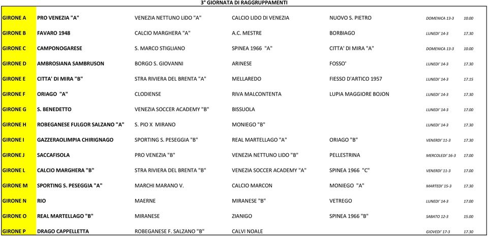 30 GIRONE E CITTA' DI MIRA "B" STRA RIVIERA DEL BRENTA "A" MELLAREDO FIESSO D'ARTICO 1957 LUNEDI' 14-3 17.15 GIRONE F ORIAGO "A" CLODIENSE RIVA MALCONTENTA LUPIA MAGGIORE BOJON LUNEDI' 14-3 17.