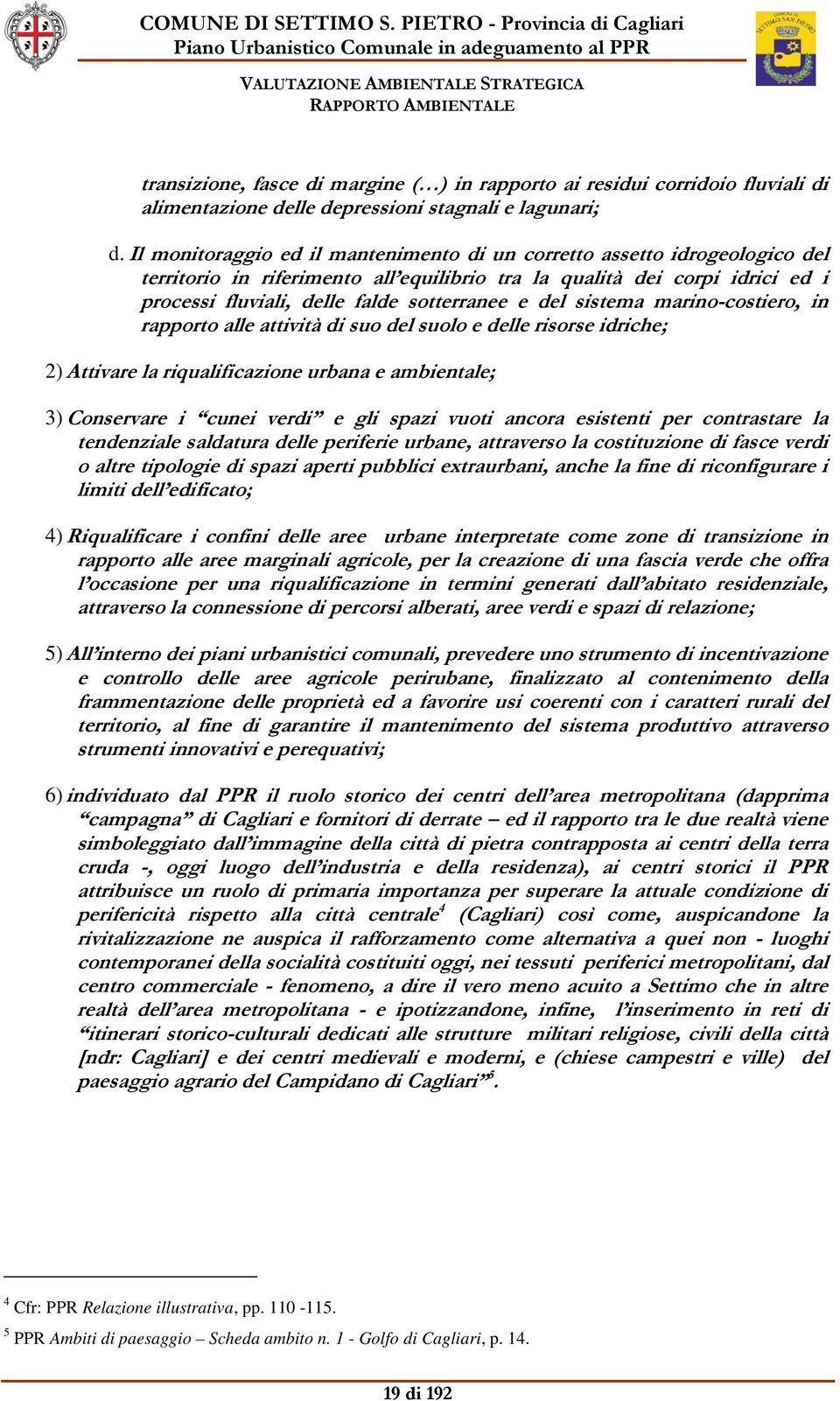 del sistema marino-costiero, in rapporto alle attività di suo del suolo e delle risorse idriche; 2) Attivare la riqualificazione urbana e ambientale; 3) Conservare i cunei verdi e gli spazi vuoti