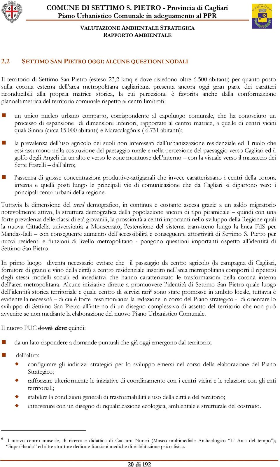 favorita anche dalla conformazione planoaltimetrica del territorio comunale rispetto ai centri limitrofi: un unico nucleo urbano compatto, corrispondente al capoluogo comunale, che ha conosciuto un