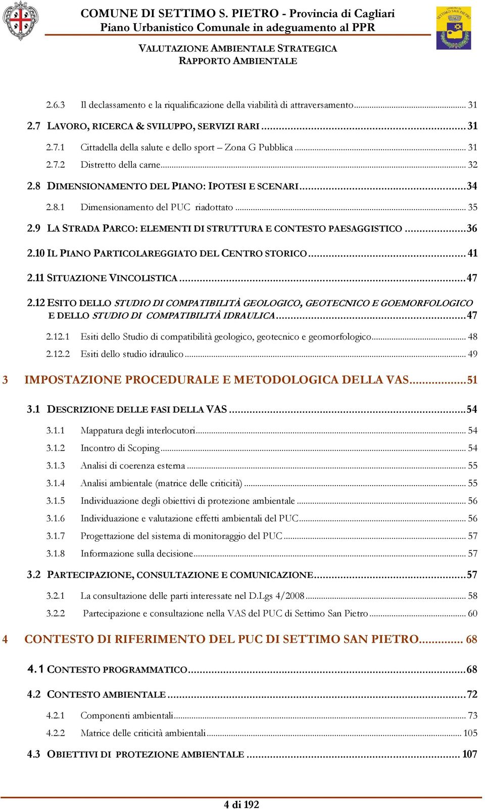 9 LA STRADA PARCO: ELEMENTI DI STRUTTURA E CONTESTO PAESAGGISTICO... 36 2.10 IL PIANO PARTICOLAREGGIATO DEL CENTRO STORICO... 41 2.11 SITUAZIONE VINCOLISTICA... 47 2.