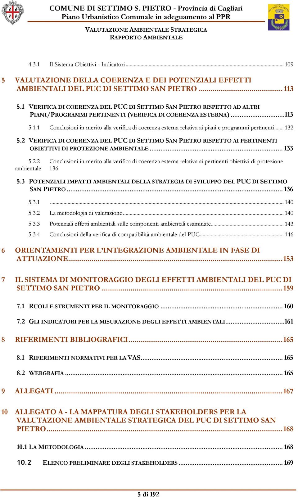 .. 132 5.2 VERIFICA DI COERENZA DEL PUC DI SETTIMO SAN PIETRO RISPETTO AI PERTINENTI OBIETTIVI DI PROTEZIONE AMBIENTALE... 133 5.2.2 Conclusioni in merito alla verifica di coerenza esterna relativa ai pertinenti obiettivi di protezione ambientale 136 5.