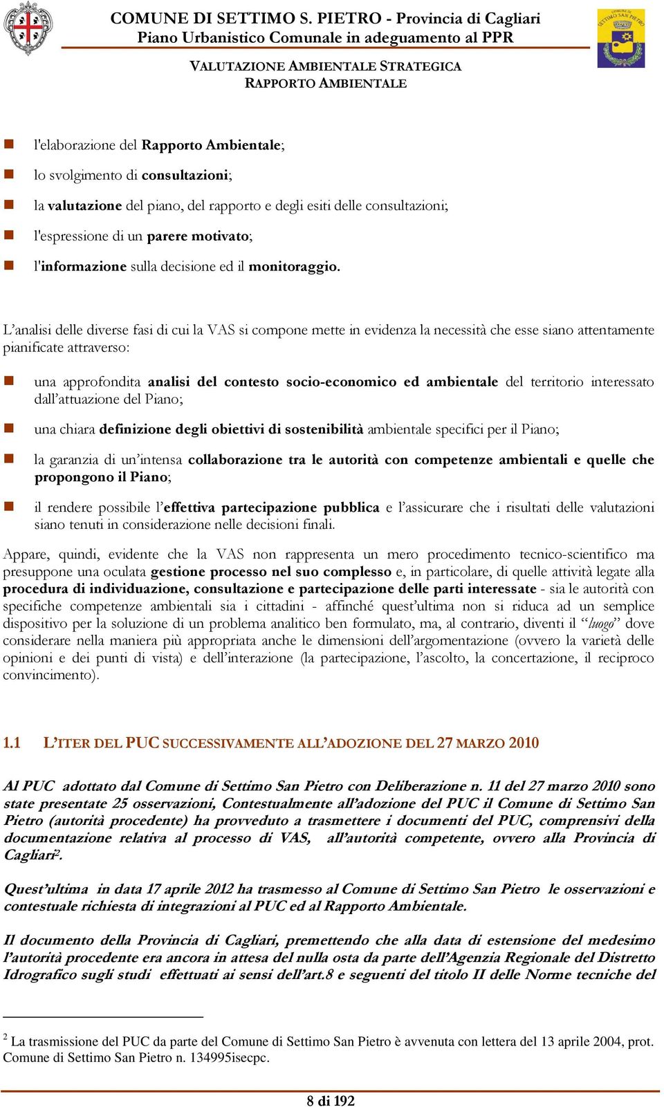 L analisi delle diverse fasi di cui la VAS si compone mette in evidenza la necessità che esse siano attentamente pianificate attraverso: una approfondita analisi del contesto socio-economico ed