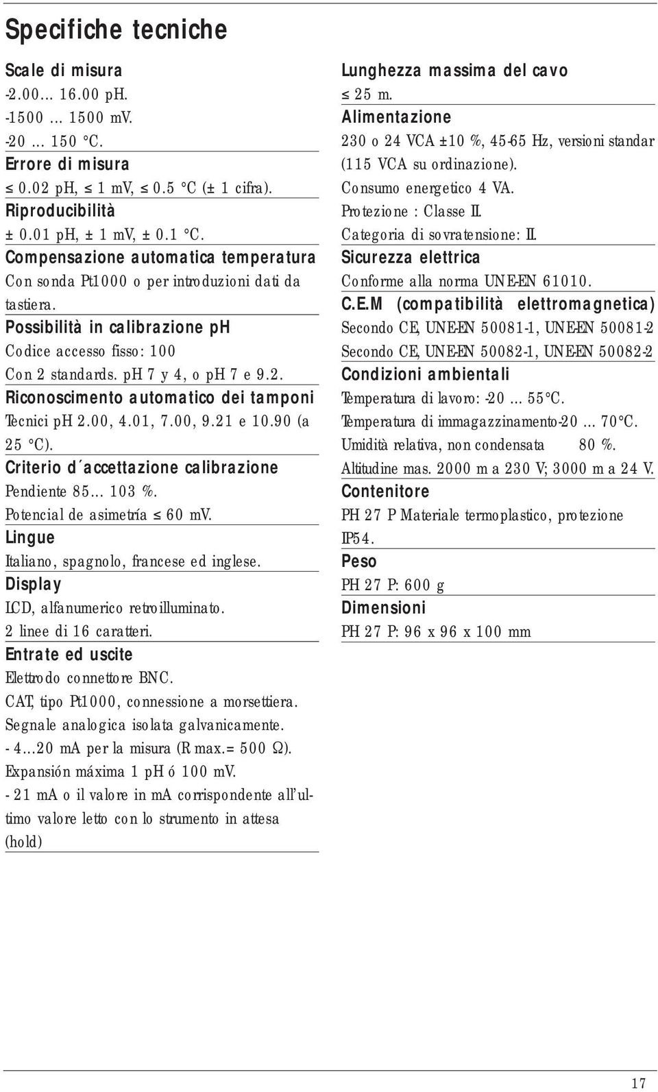 standards. ph 7 y 4, o ph 7 e 9.2. Riconoscimento automatico dei tamponi Tecnici ph 2.00, 4.01, 7.00, 9.21 e 10.90 (a 25 C). Criterio d accettazione calibrazione Pendiente 85... 103 %.