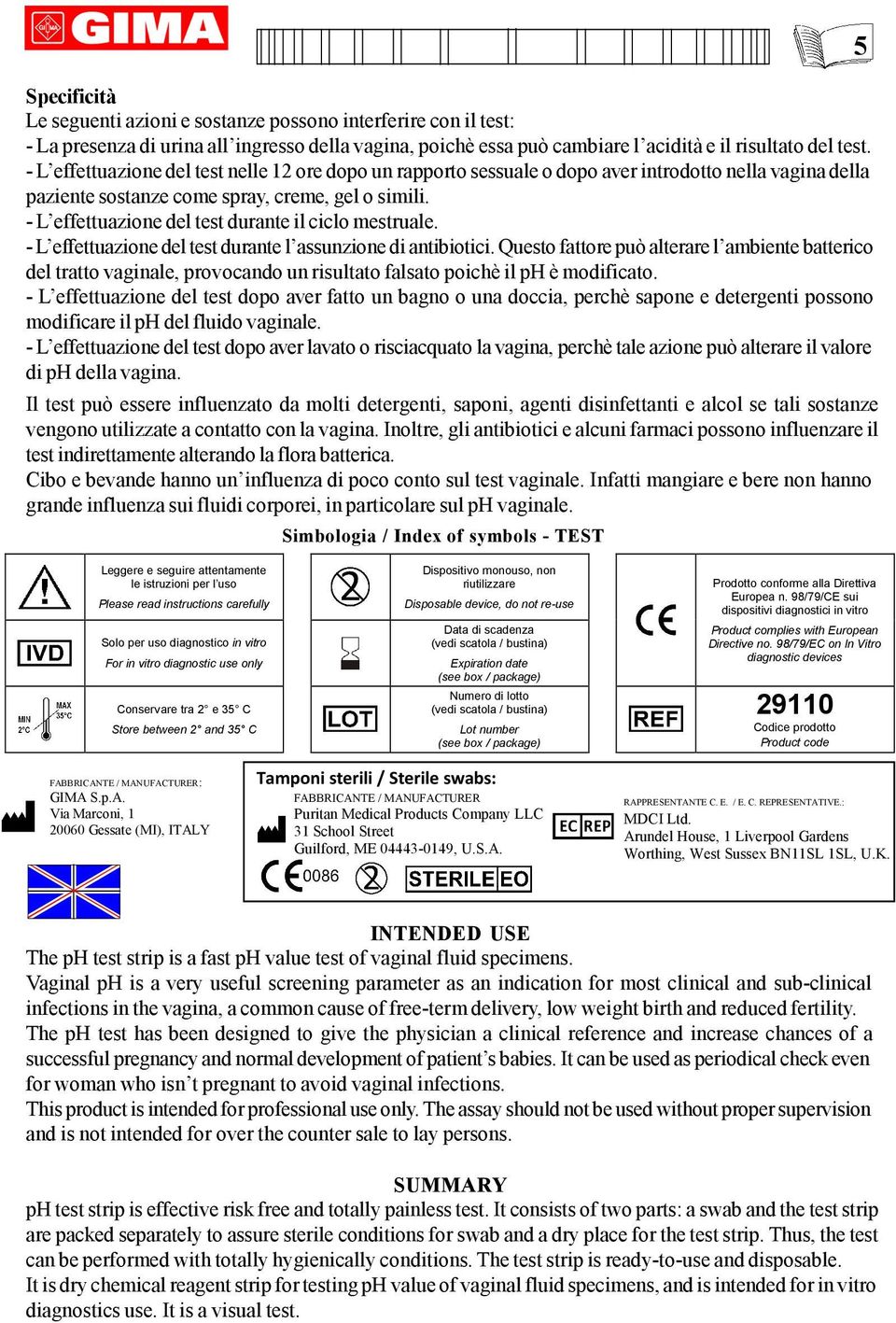 - L effettuazione del test durante il ciclo mestruale. - L effettuazione del test durante l assunzione di antibiotici.