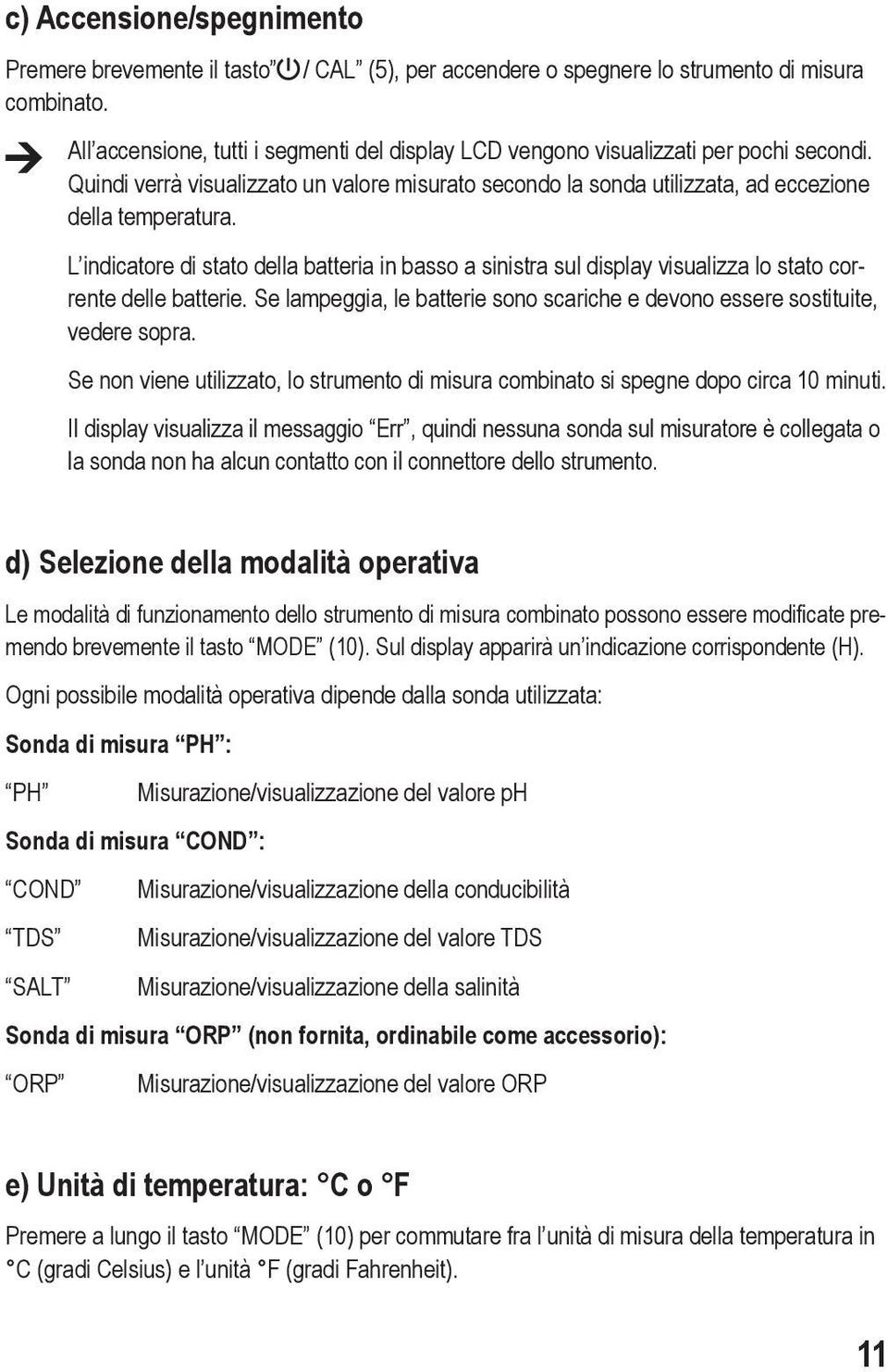 Quindi verrà visualizzato un valore misurato secondo la sonda utilizzata, ad eccezione della temperatura.