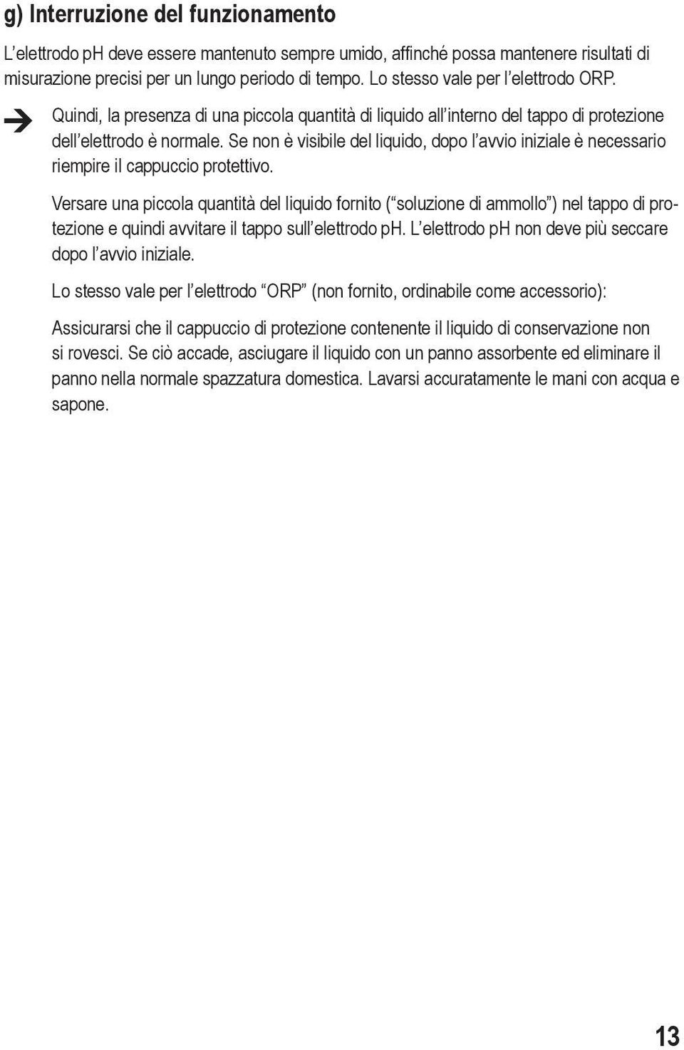 Se non è visibile del liquido, dopo l avvio iniziale è necessario riempire il cappuccio protettivo.