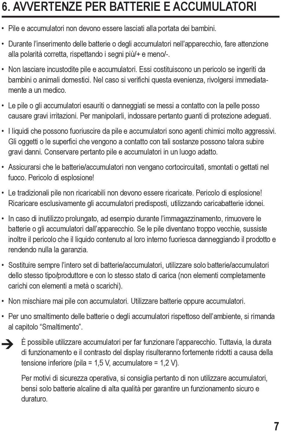 Essi costituiscono un pericolo se ingeriti da bambini o animali domestici. Nel caso si verifichi questa evenienza, rivolgersi immediatamente a un medico.