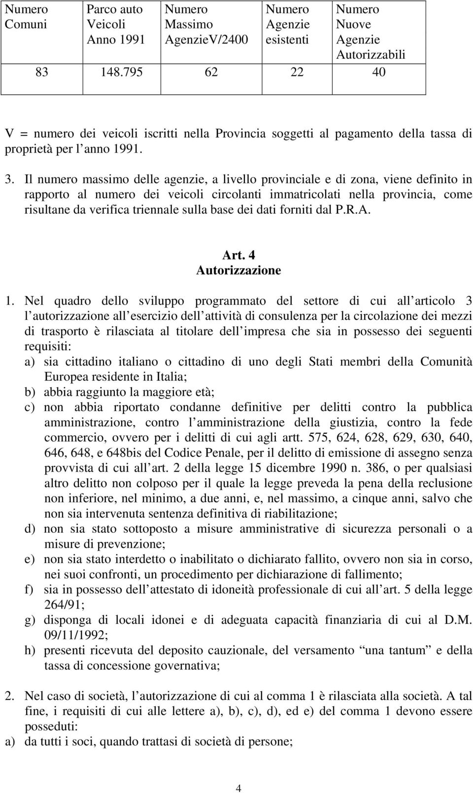 Il numero massimo delle agenzie, a livello provinciale e di zona, viene definito in rapporto al numero dei veicoli circolanti immatricolati nella provincia, come risultane da verifica triennale sulla