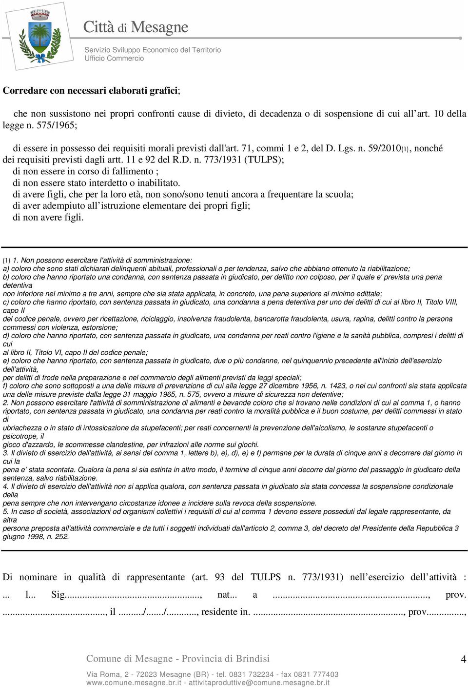 59/2010(1), nonché dei requisiti previsti dagli artt. 11 e 92 del R.D. n. 773/1931 (TULPS); di non essere in corso di fallimento ; di non essere stato interdetto o inabilitato.