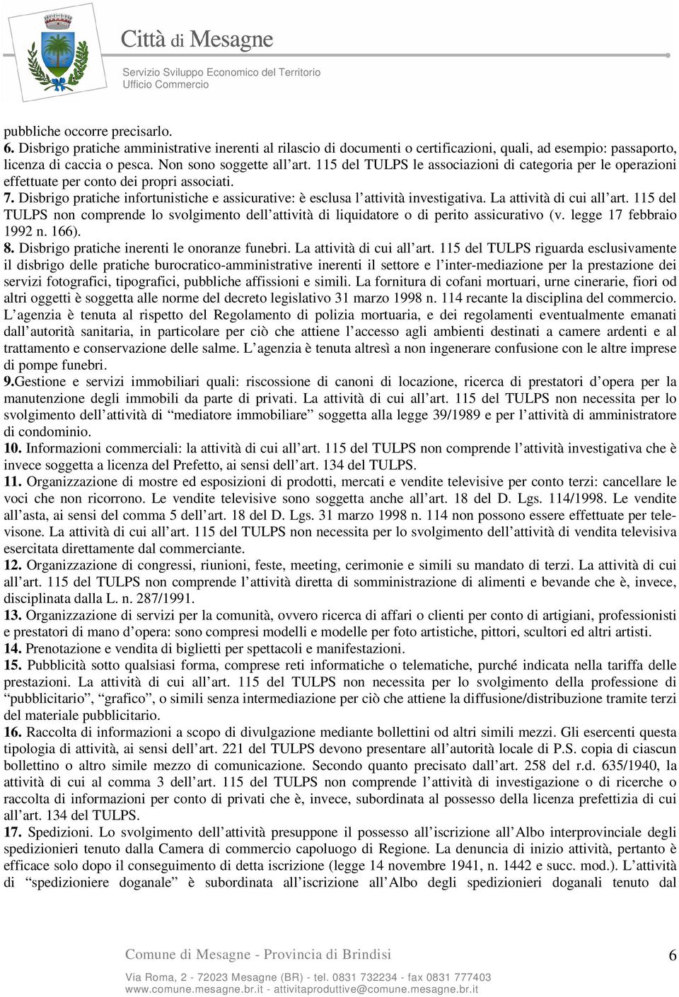 Disbrigo pratiche infortunistiche e assicurative: è esclusa l attività investigativa. La attività di cui all art.