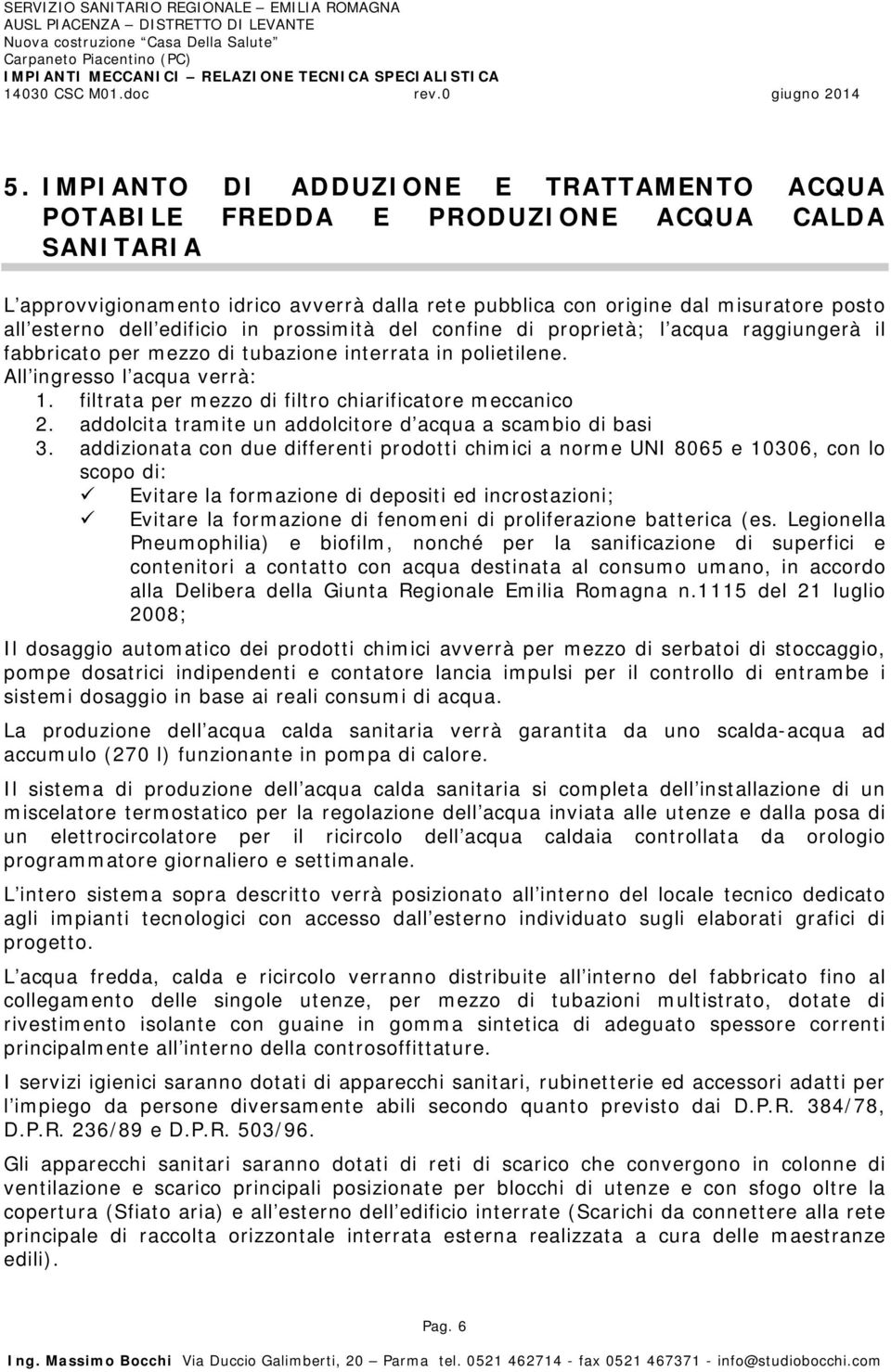 filtrata per mezzo di filtro chiarificatore meccanico 2. addolcita tramite un addolcitore d acqua a scambio di basi 3.