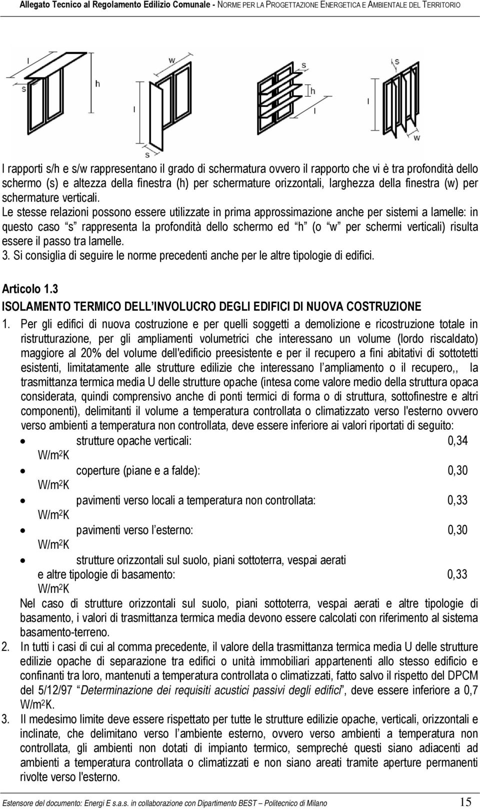 Le stesse relazioni possono essere utilizzate in prima approssimazione anche per sistemi a lamelle: in questo caso s rappresenta la profondità dello schermo ed h (o w per schermi verticali) risulta