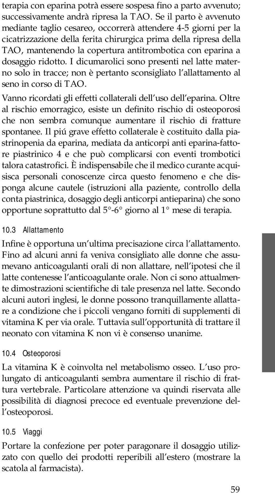 eparina a dosaggio ridotto. I dicumarolici sono presenti nel latte materno solo in tracce; non è pertanto sconsigliato l allattamento al seno in corso di TAO.