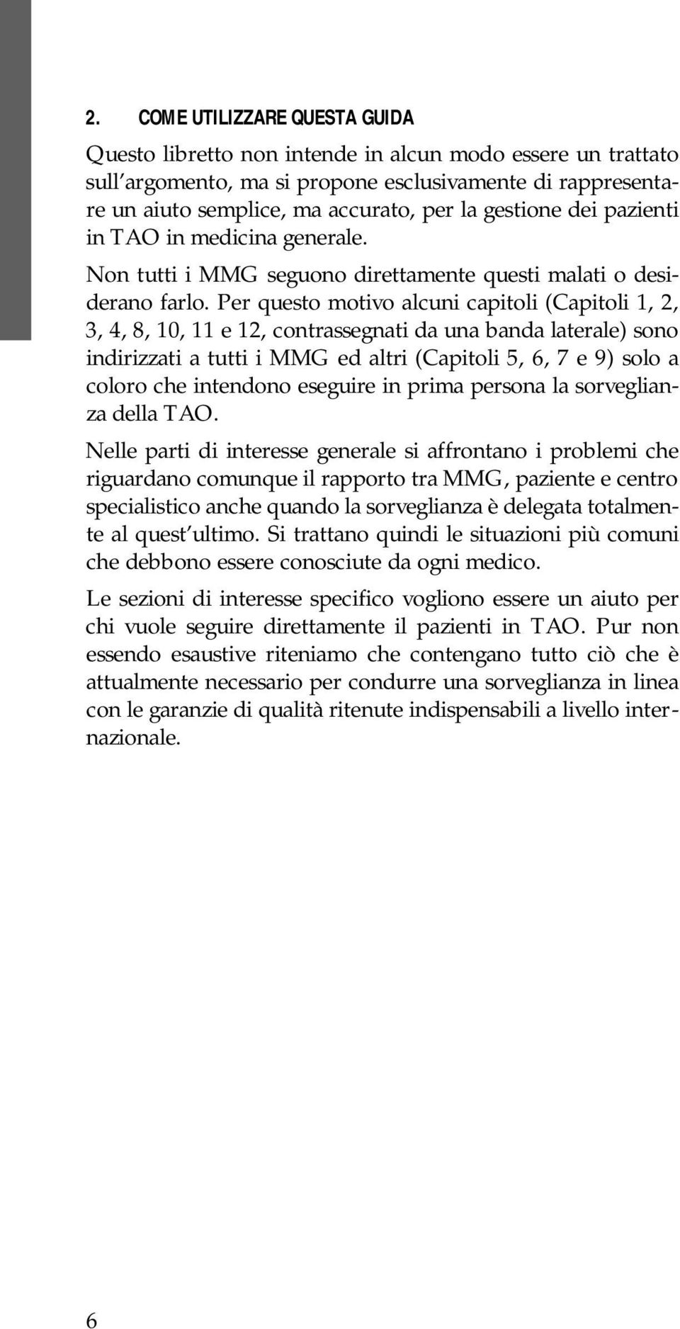 Per questo motivo alcuni capitoli (Capitoli 1, 2, 3, 4, 8, 10, 11 e 12, contrassegnati da una banda laterale) sono indirizzati a tutti i MMG ed altri (Capitoli 5, 6, 7 e 9) solo a coloro che