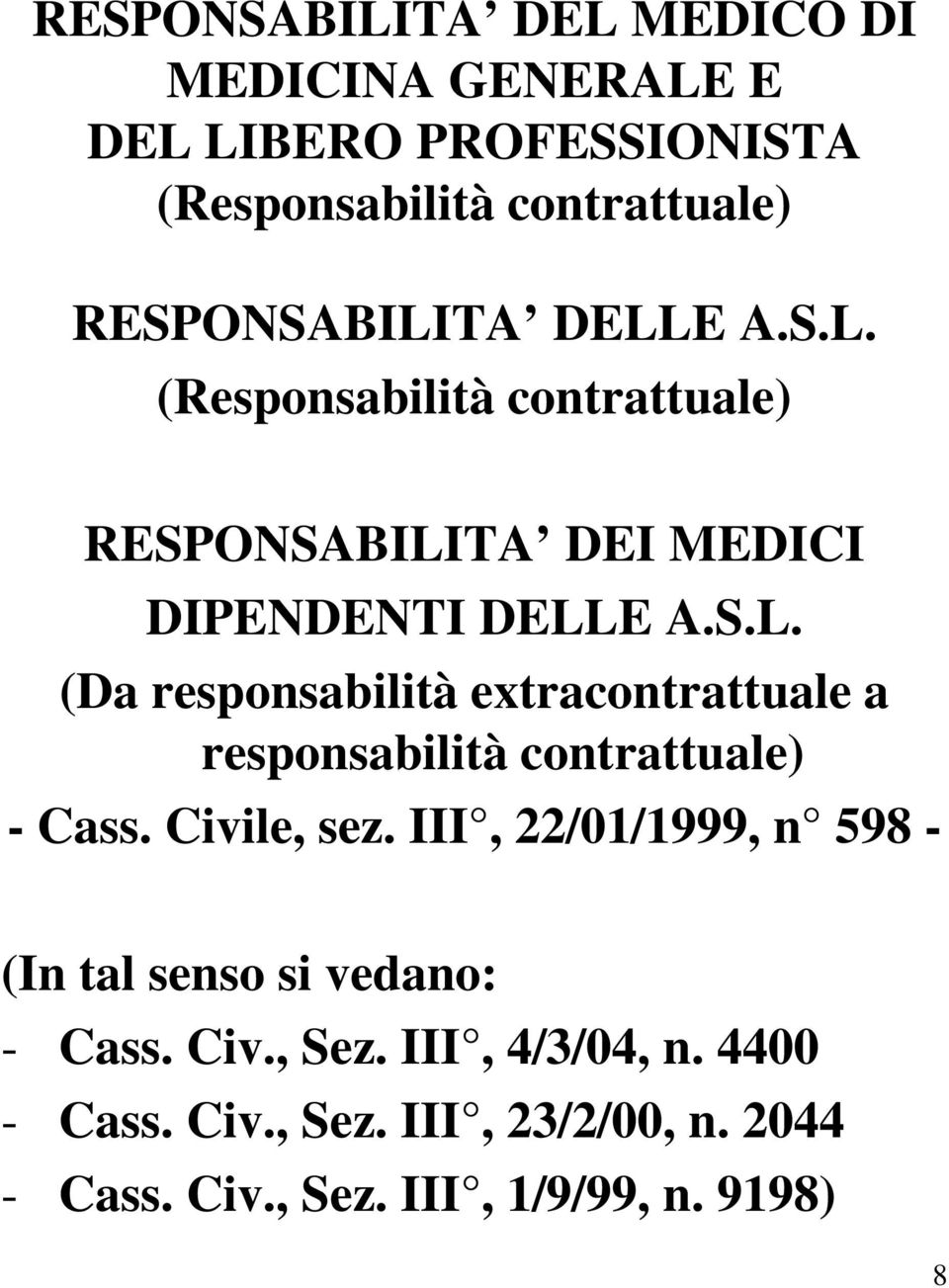 Civile, sez. III, 22/01/1999, n 598 - (In tal senso si vedano: - Cass. Civ., Sez. III, 4/3/04, n. 4400 - Cass. Civ., Sez. III, 23/2/00, n.
