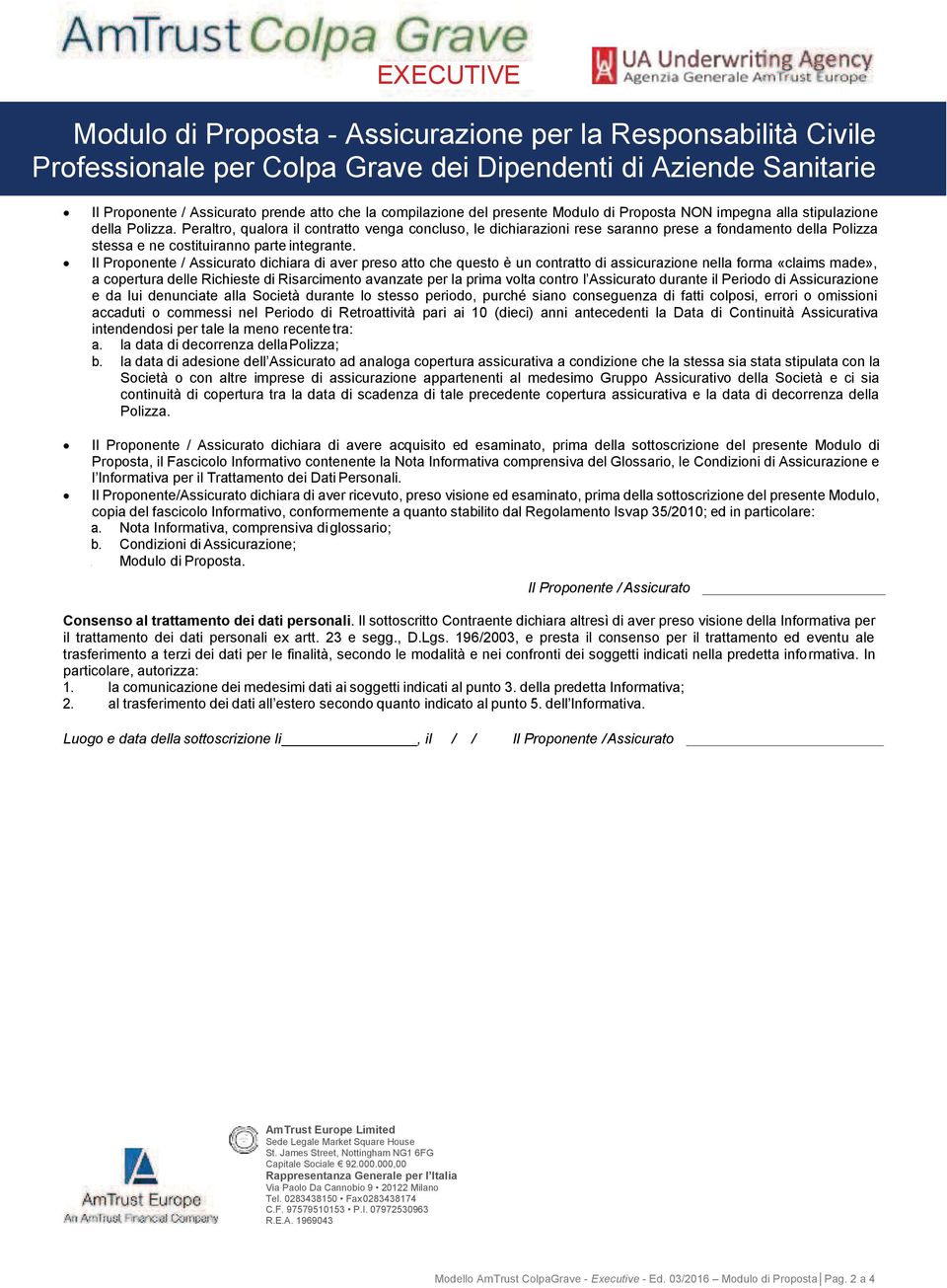 Peraltro, qualora il contratto venga concluso, le dichiarazioni rese saranno prese a fondamento della Polizza stessa e ne costituiranno parte integrante.