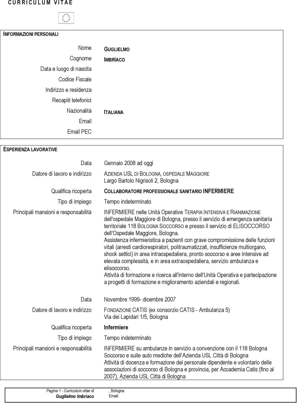 mansioni e responsabilità Pagina 1 - Curriculum vitae di Gennaio 2008 ad oggi AZIENDA USL DI BOLOGNA, OSPEDALE MAGGIORE Largo Bartolo Nigrisoli 2 COLLABORATORE PROFESSIONALE SANITARIO INFERMIERE